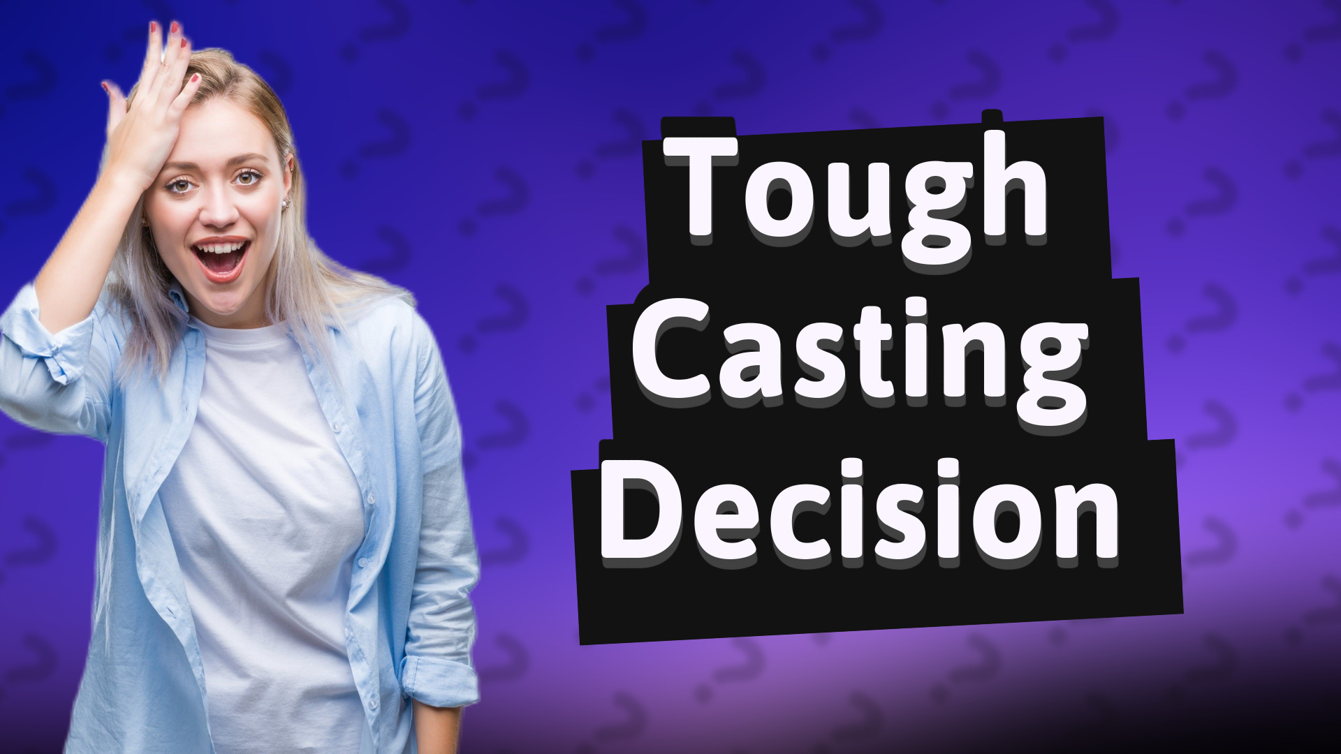 Tough Casting Decision