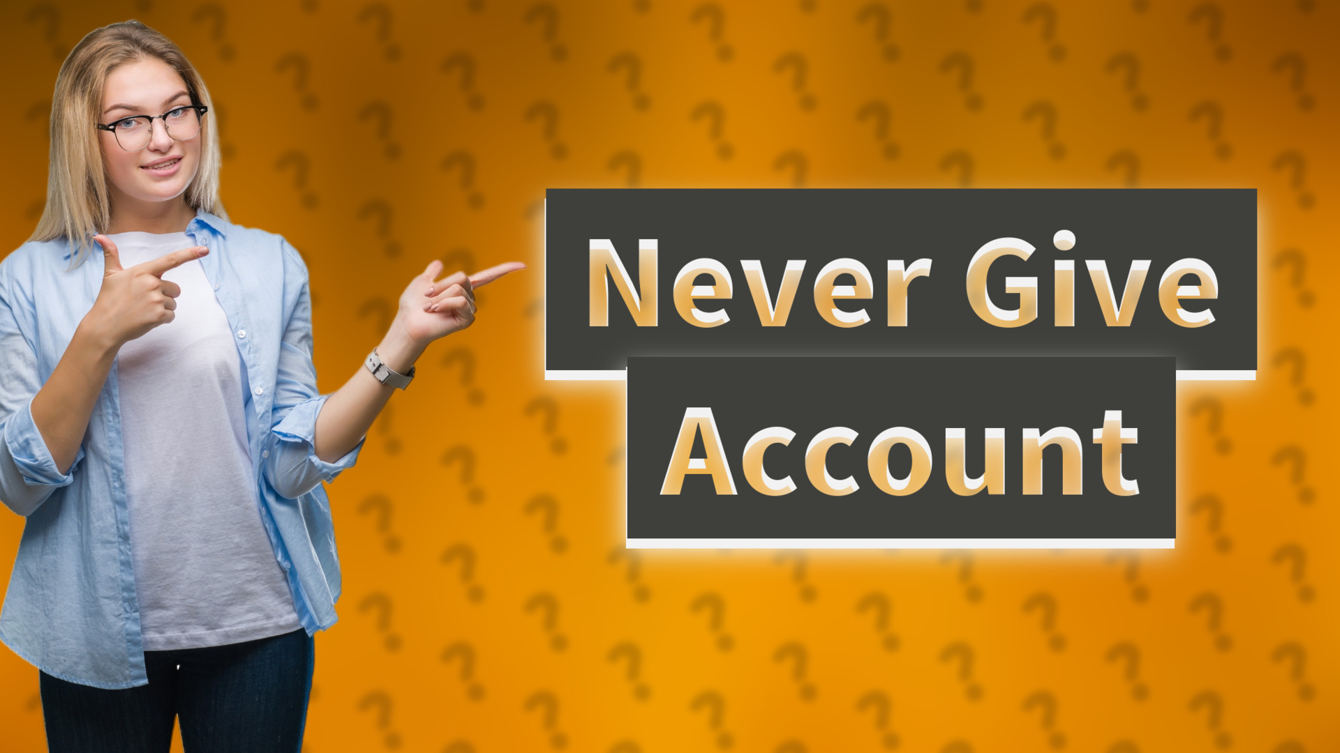 Never Give Account