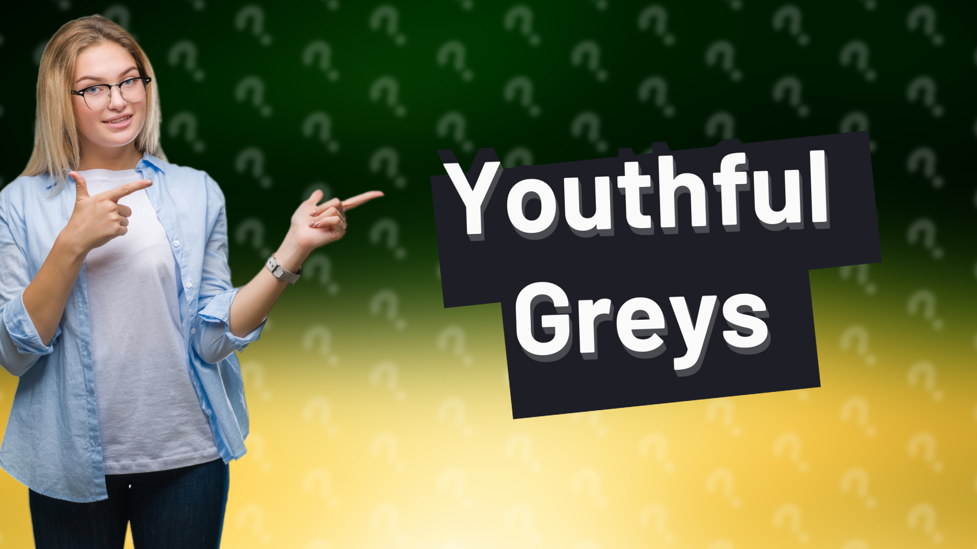 Youthful Greys