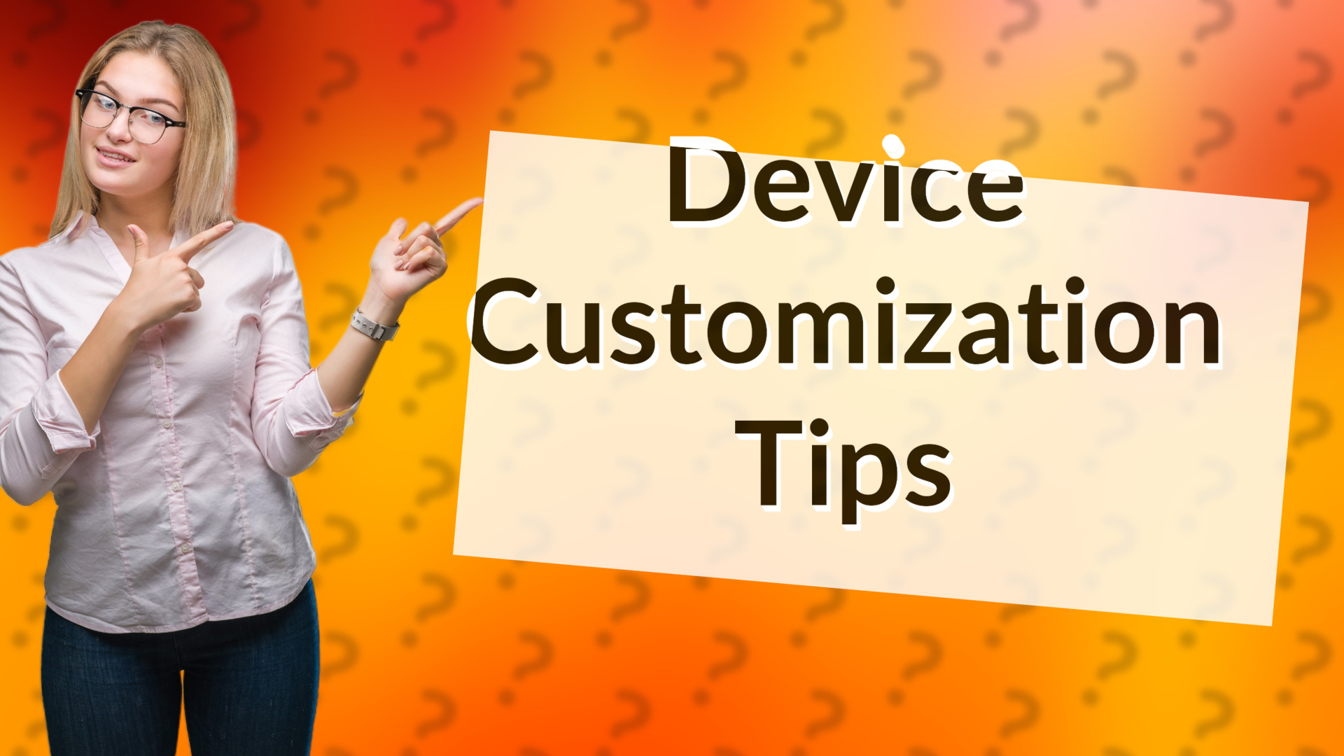 Device Customization Tips