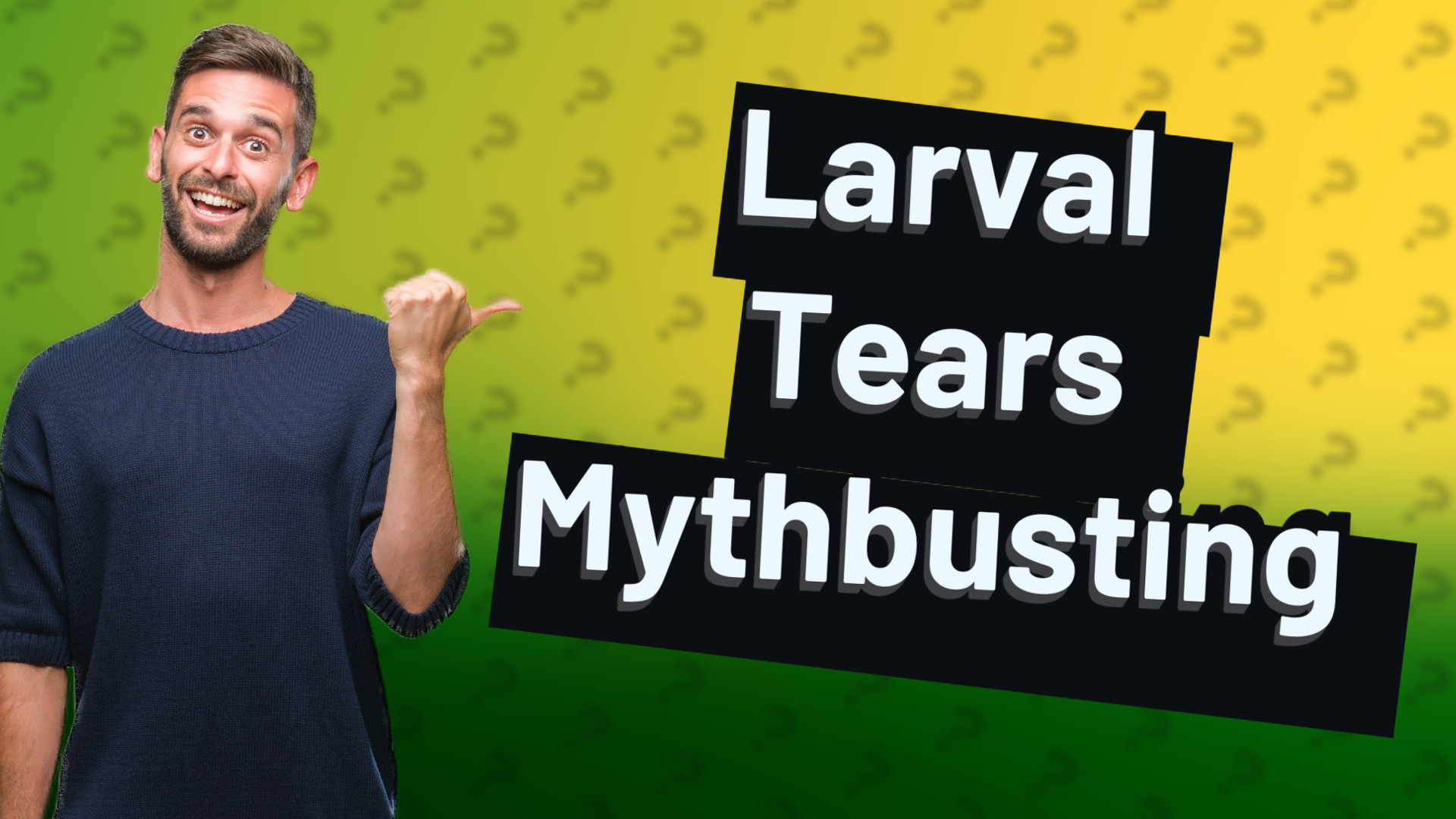 Larval Tears Mythbusting