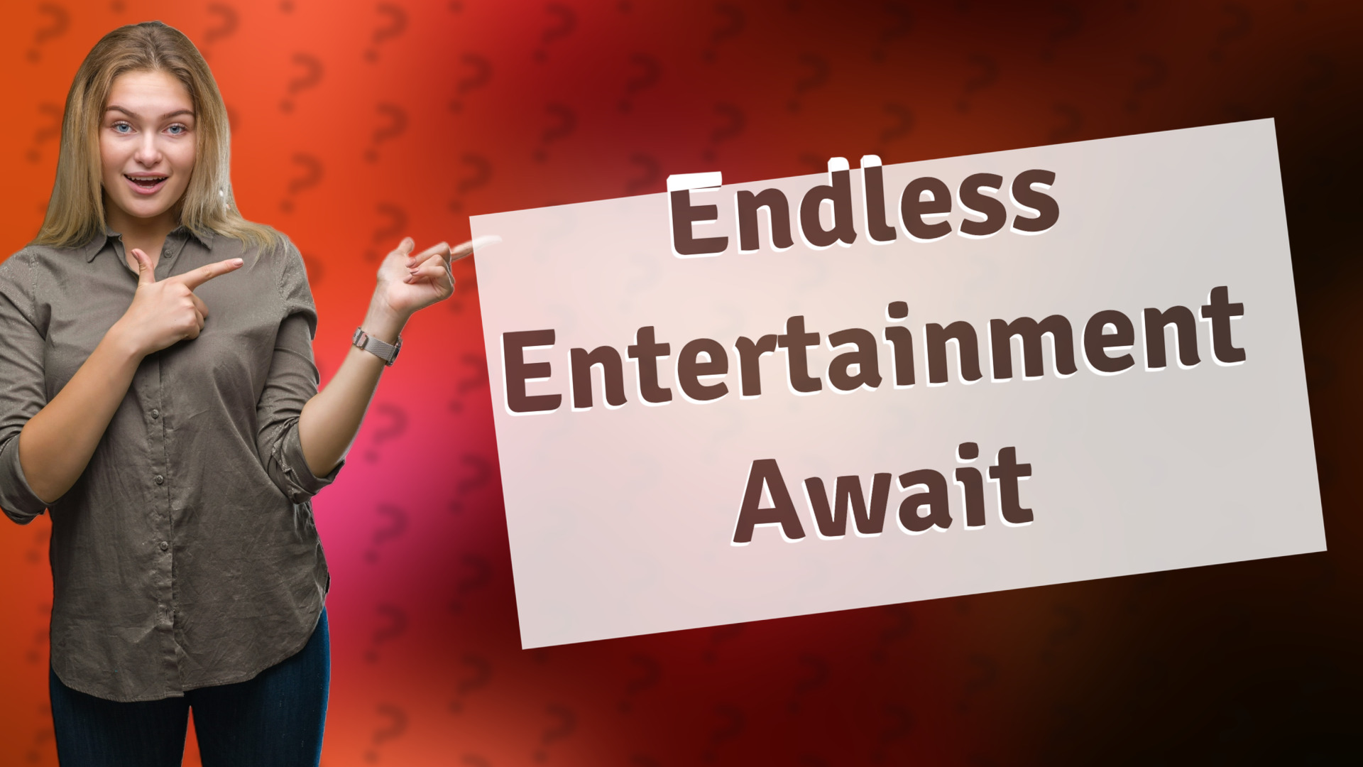 Endless Entertainment Await