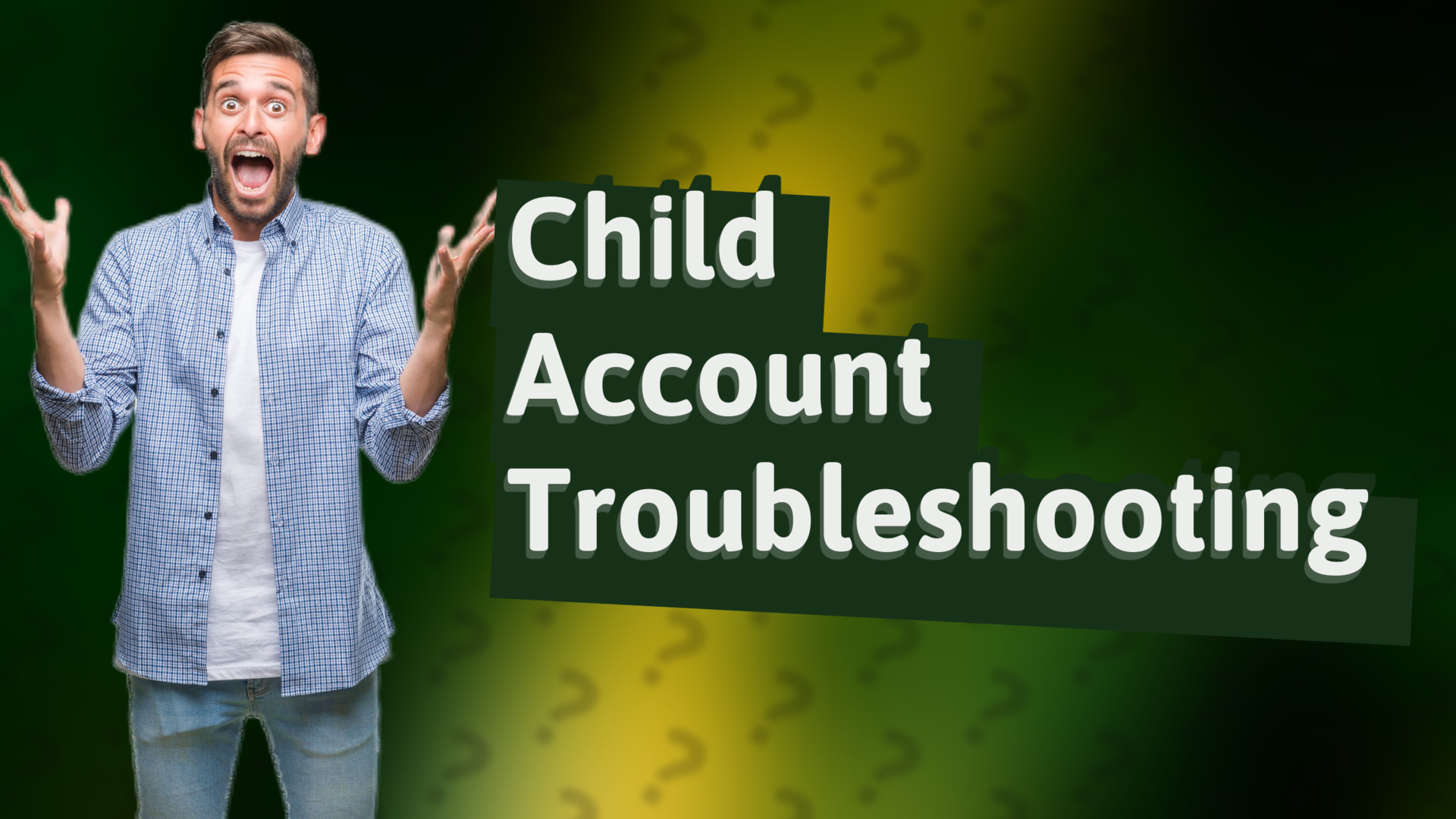 Child Account Troubleshooting