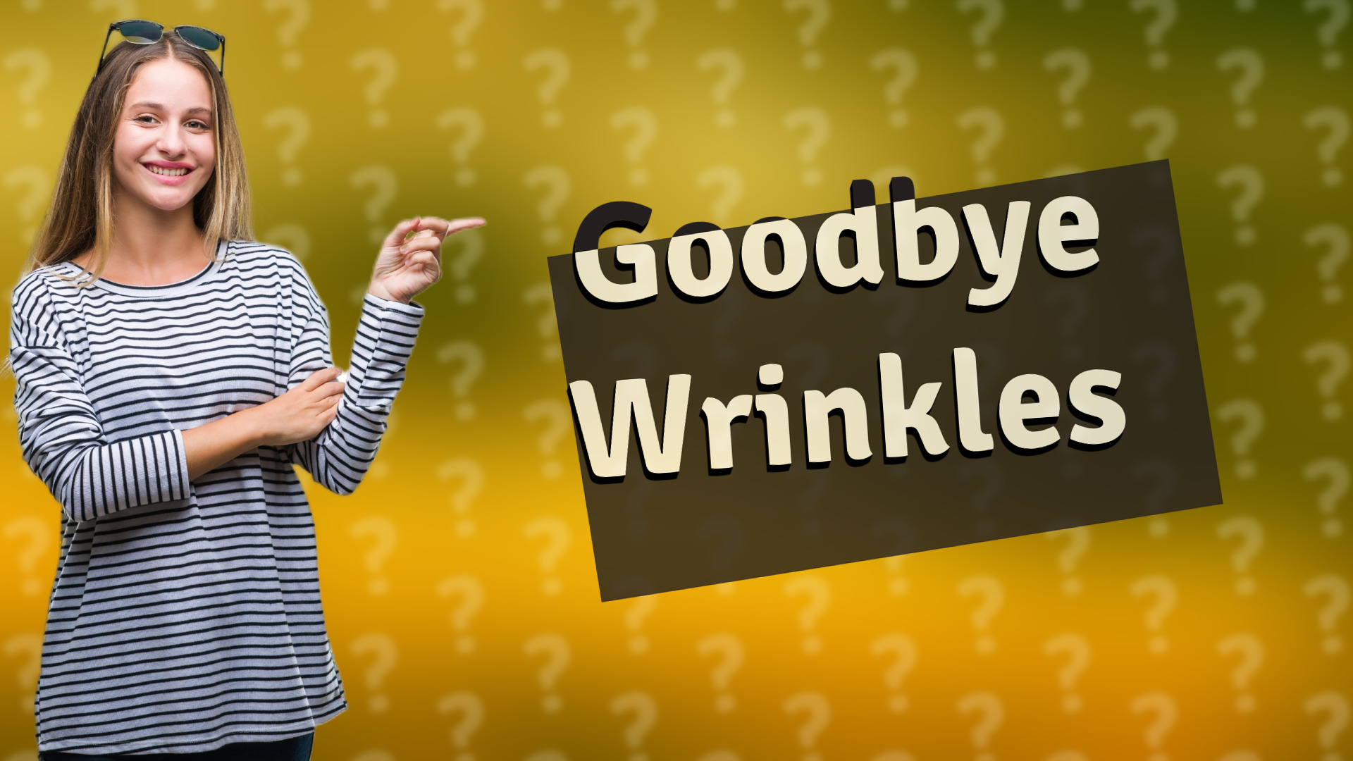 Goodbye Wrinkles