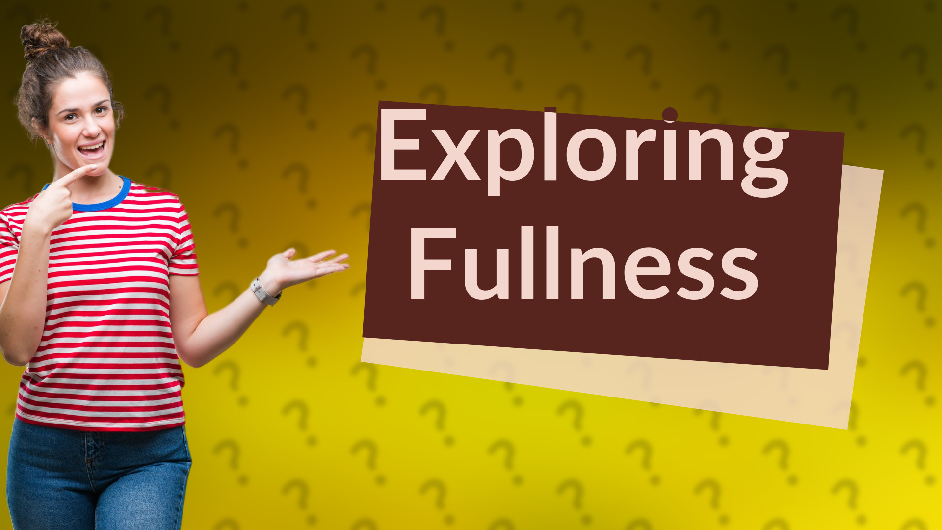 Exploring Fullness