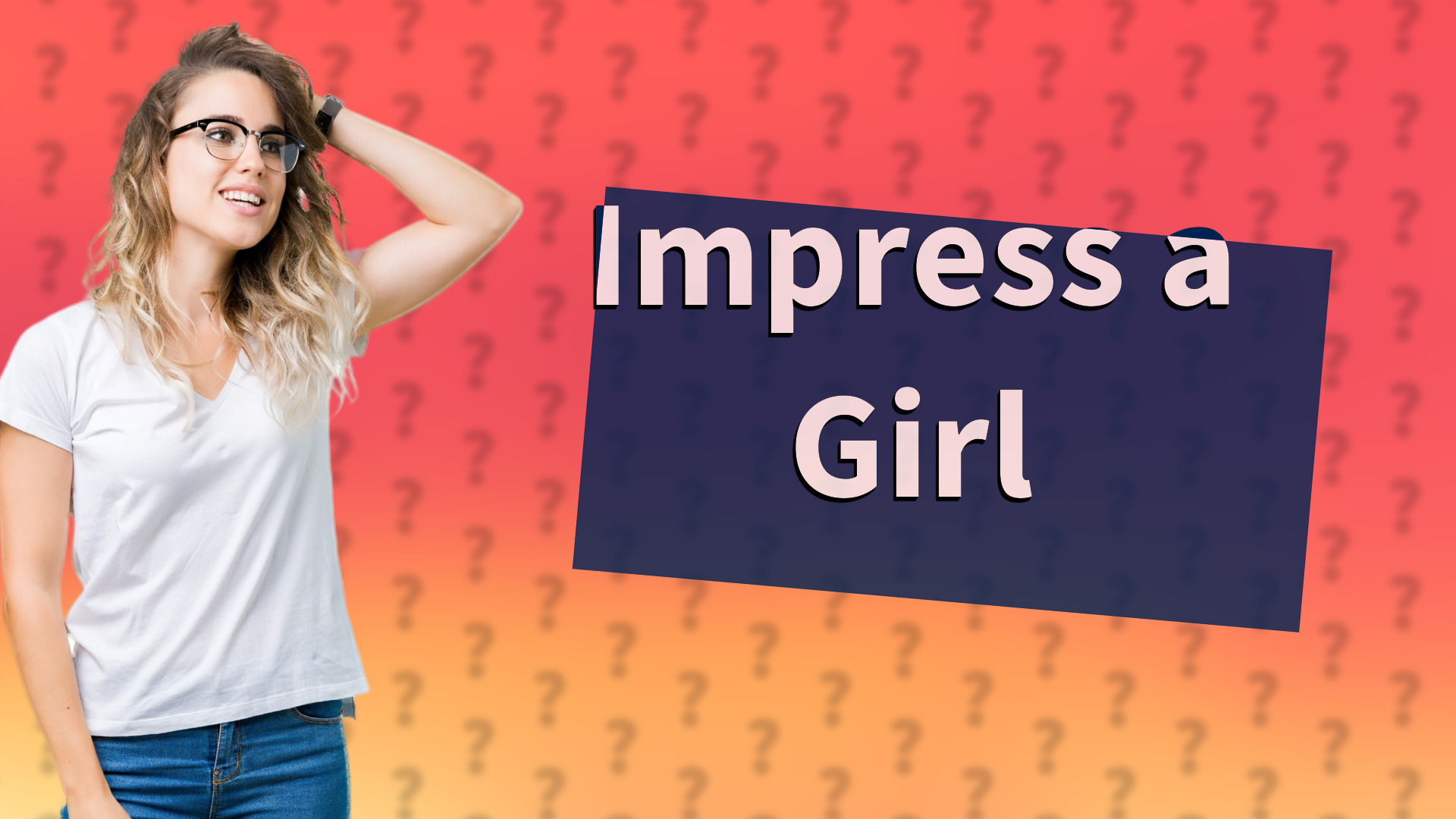 Impress a Girl