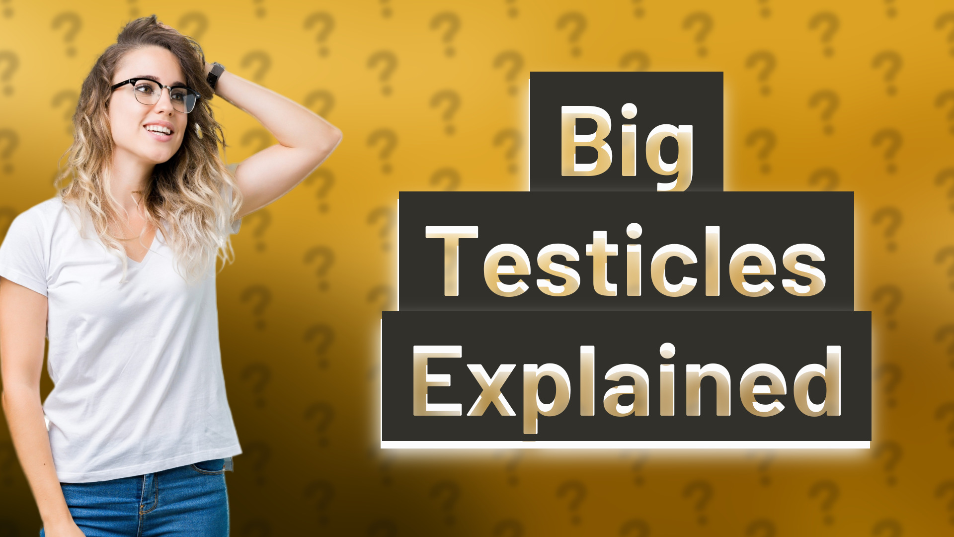Big Testicles Explained