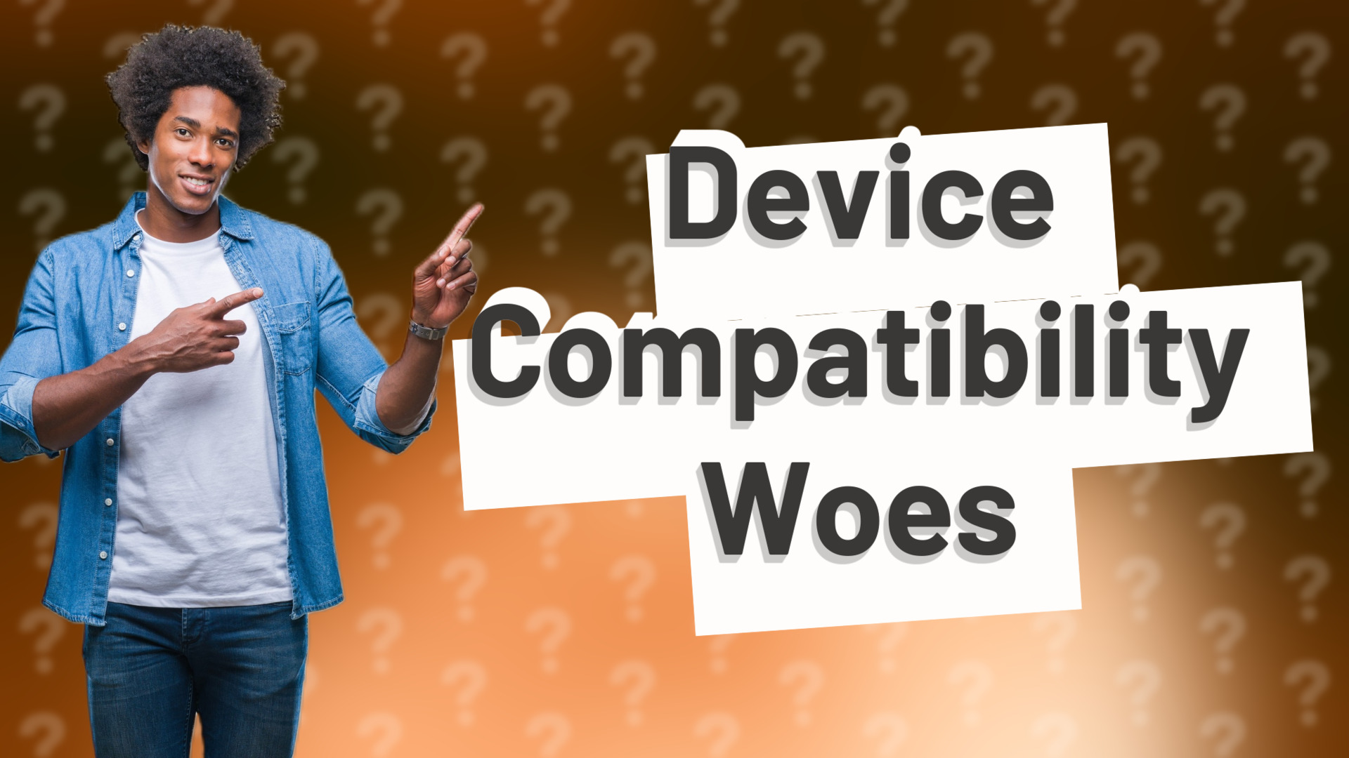 Device Compatibility Woes