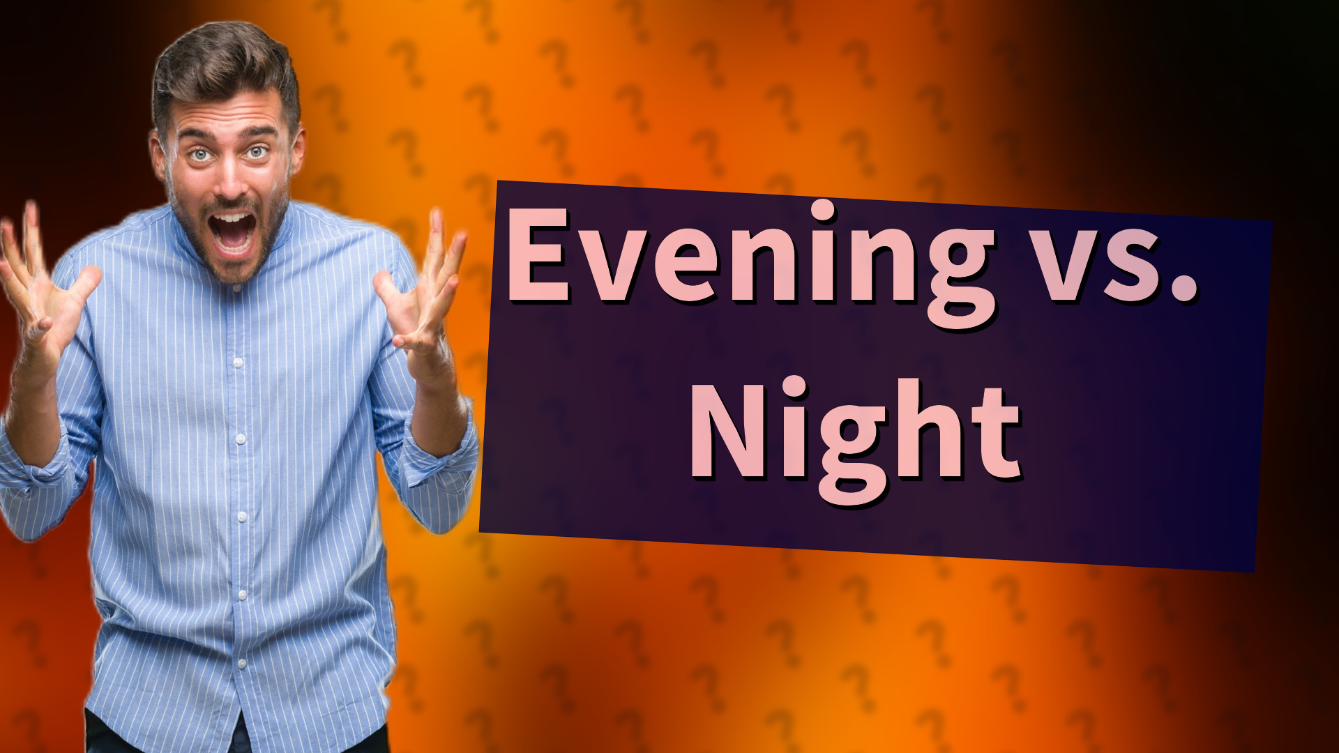 Evening vs. Night