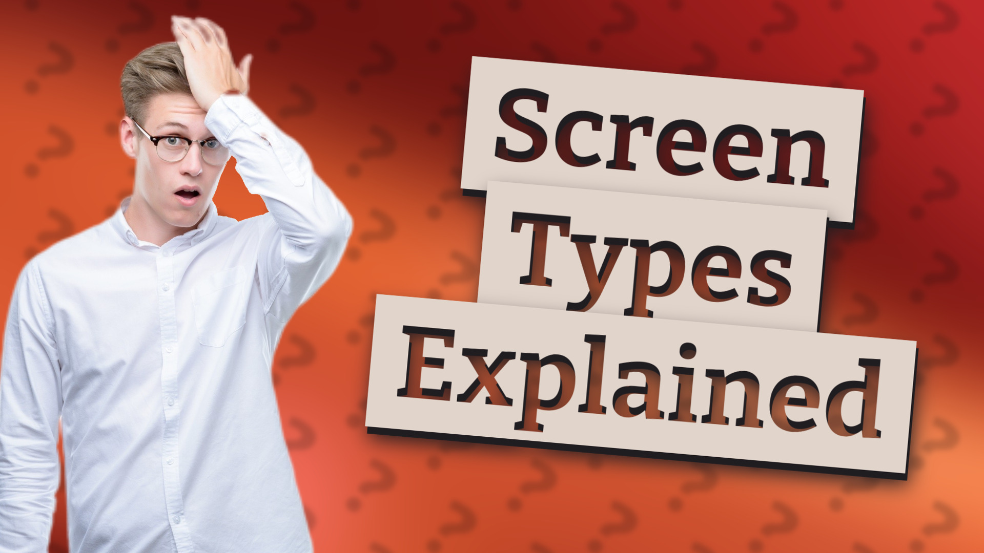 Screen Types Explained