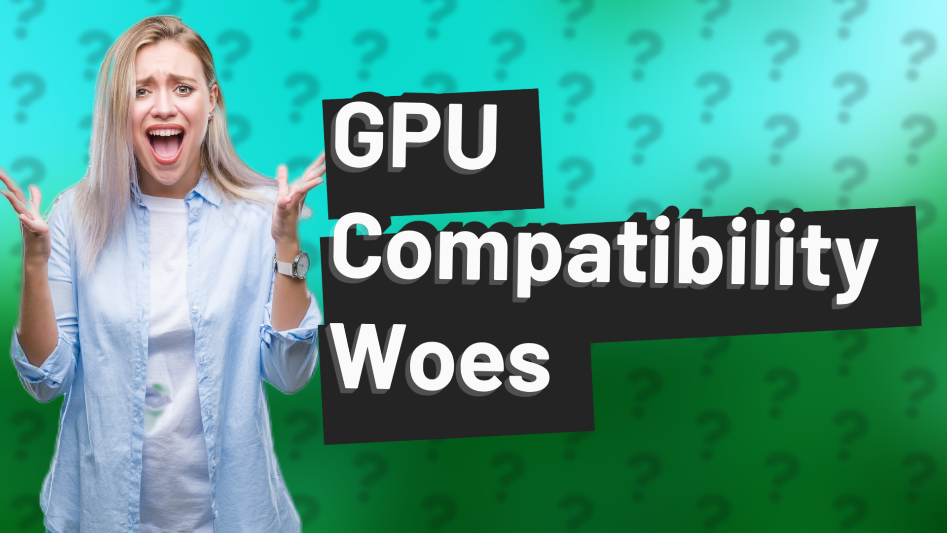 GPU Compatibility Woes