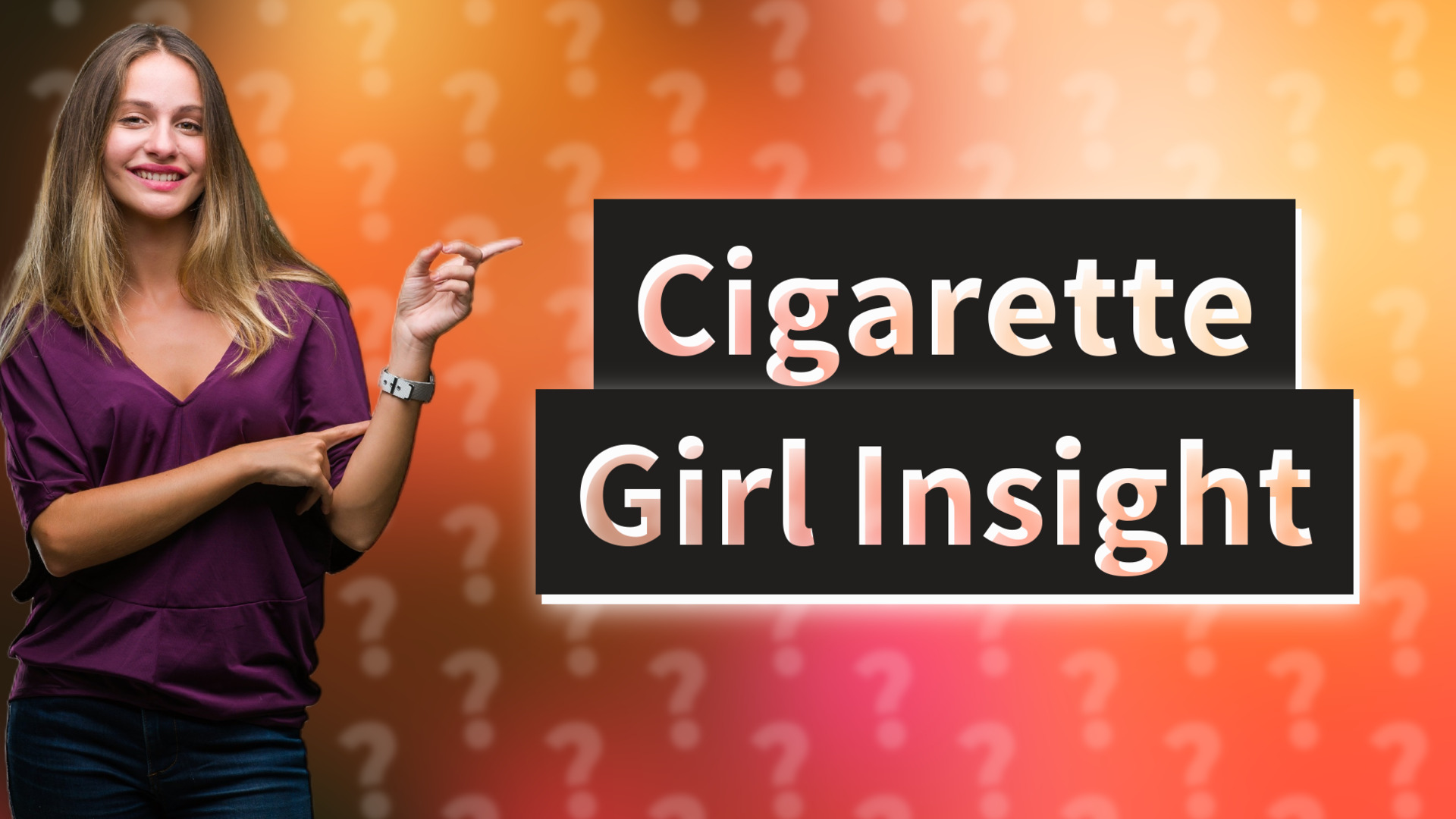 Cigarette Girl Insight