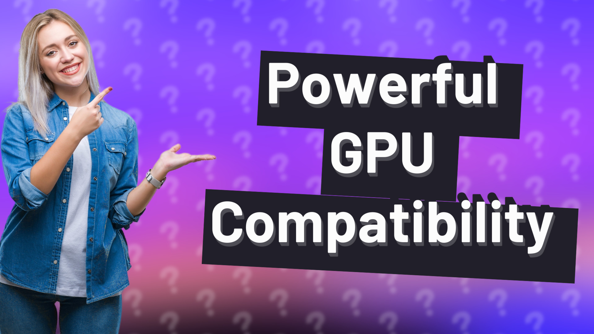Powerful GPU Compatibility