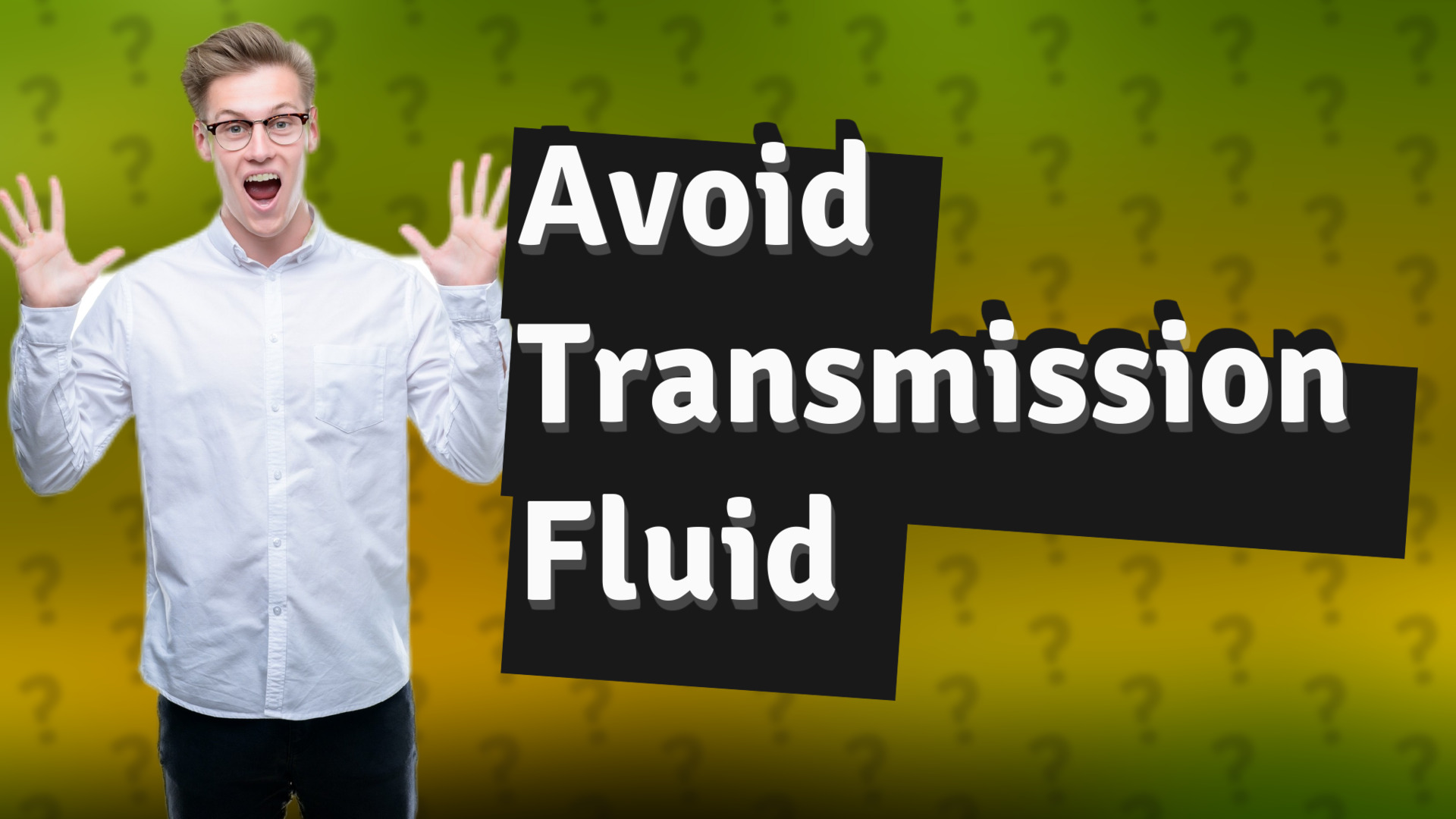 Avoid Transmission Fluid