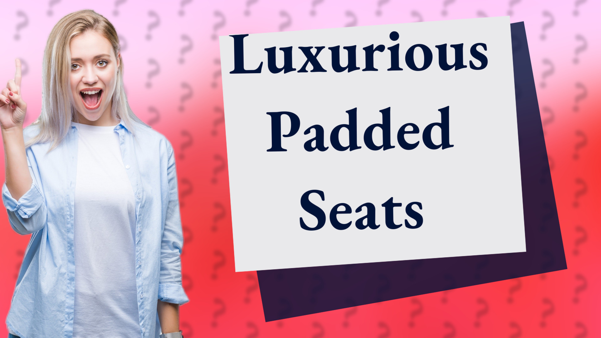Luxurious Padded Seats