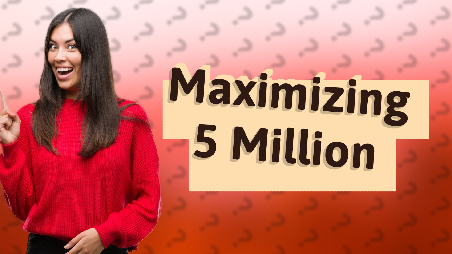 Maximizing 5 Million