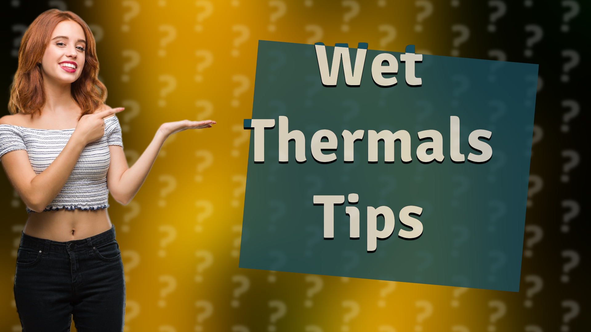 Wet Thermals Tips