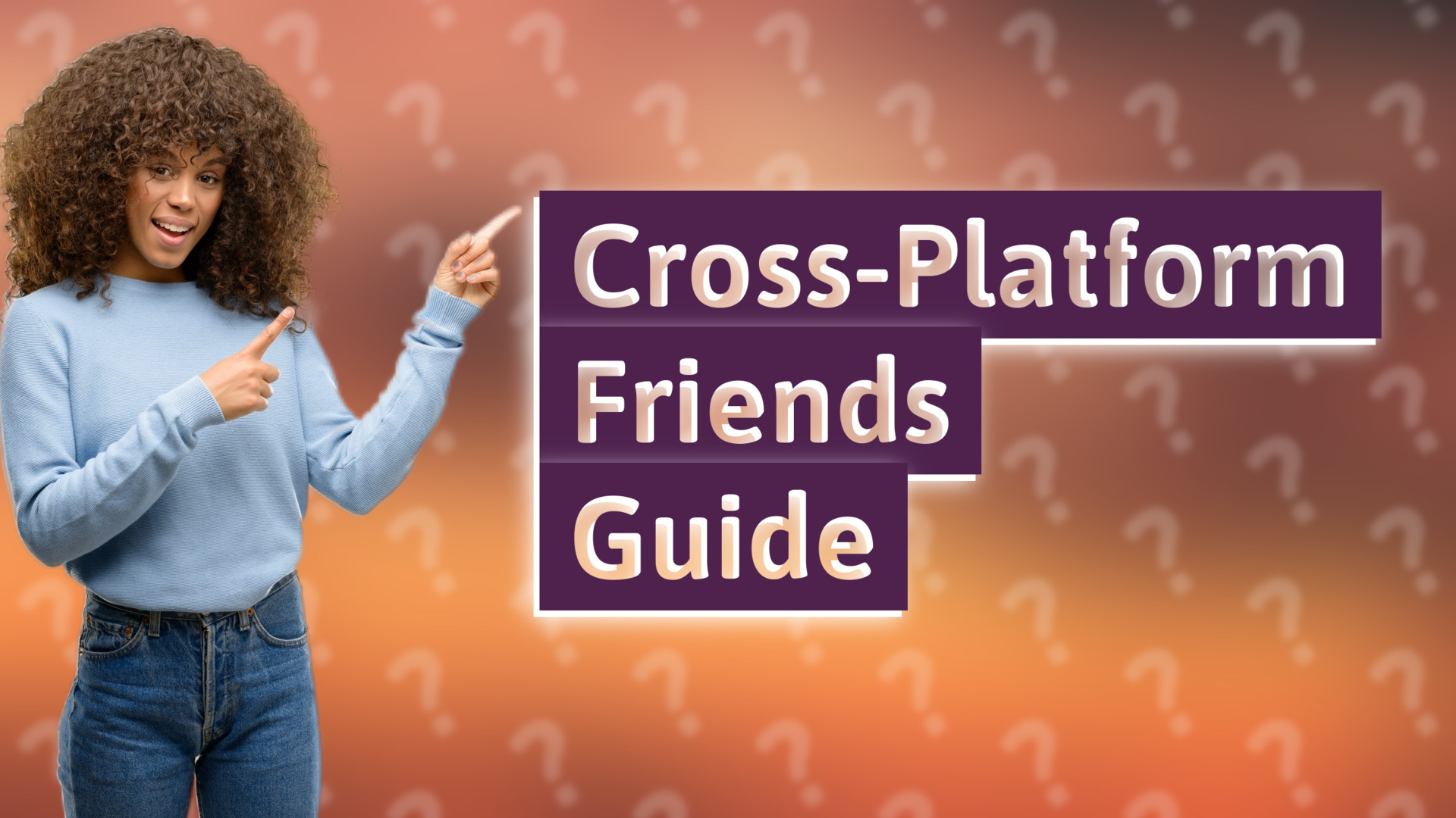 Cross-Platform Friends Guide