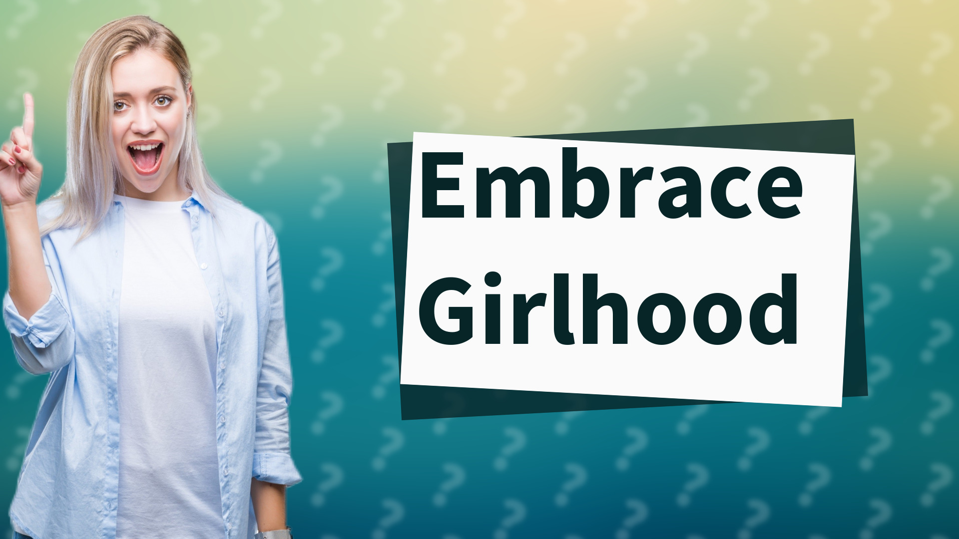 Embrace Girlhood