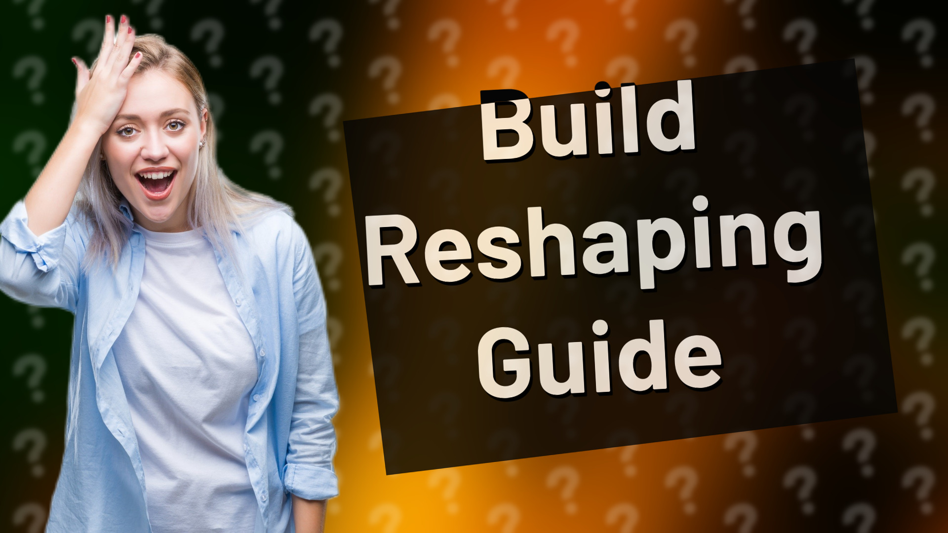 Build Reshaping Guide
