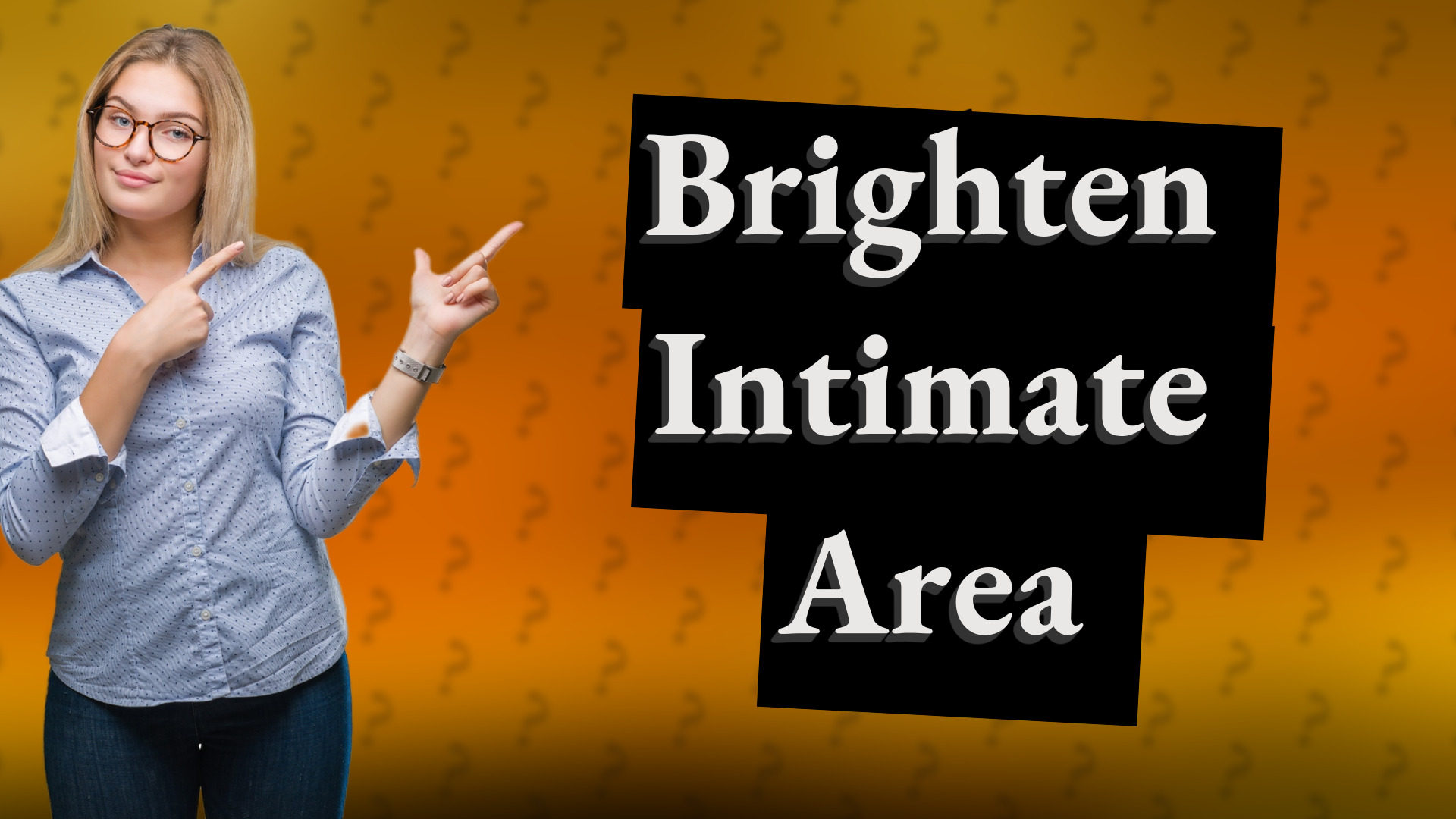 Brighten Intimate Area