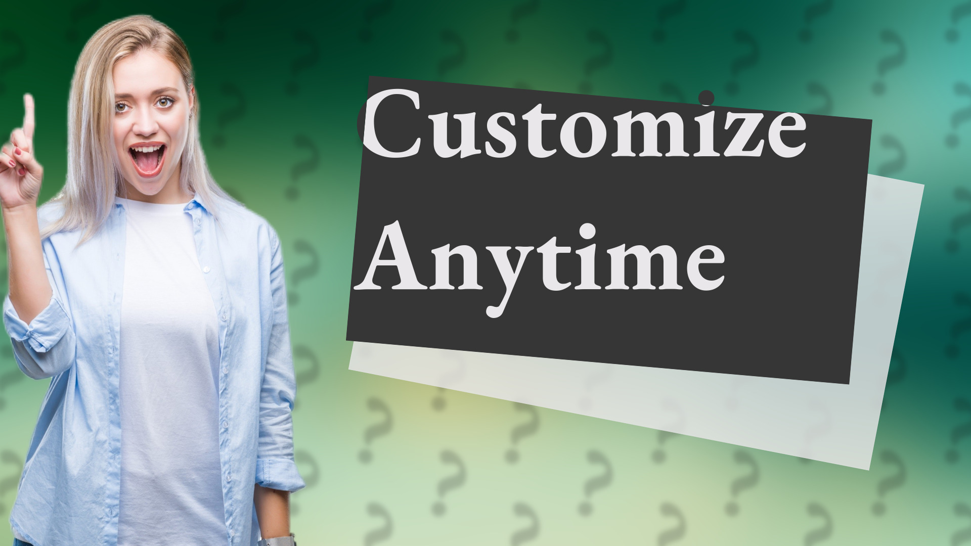 Customize Anytime