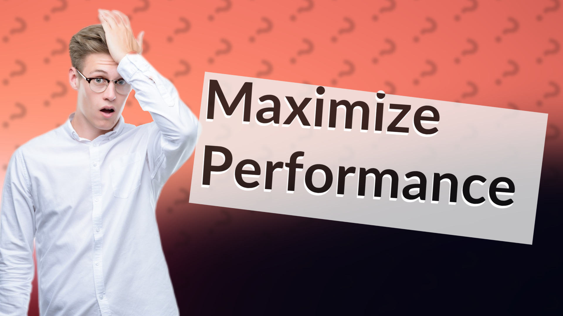 Maximize Performance