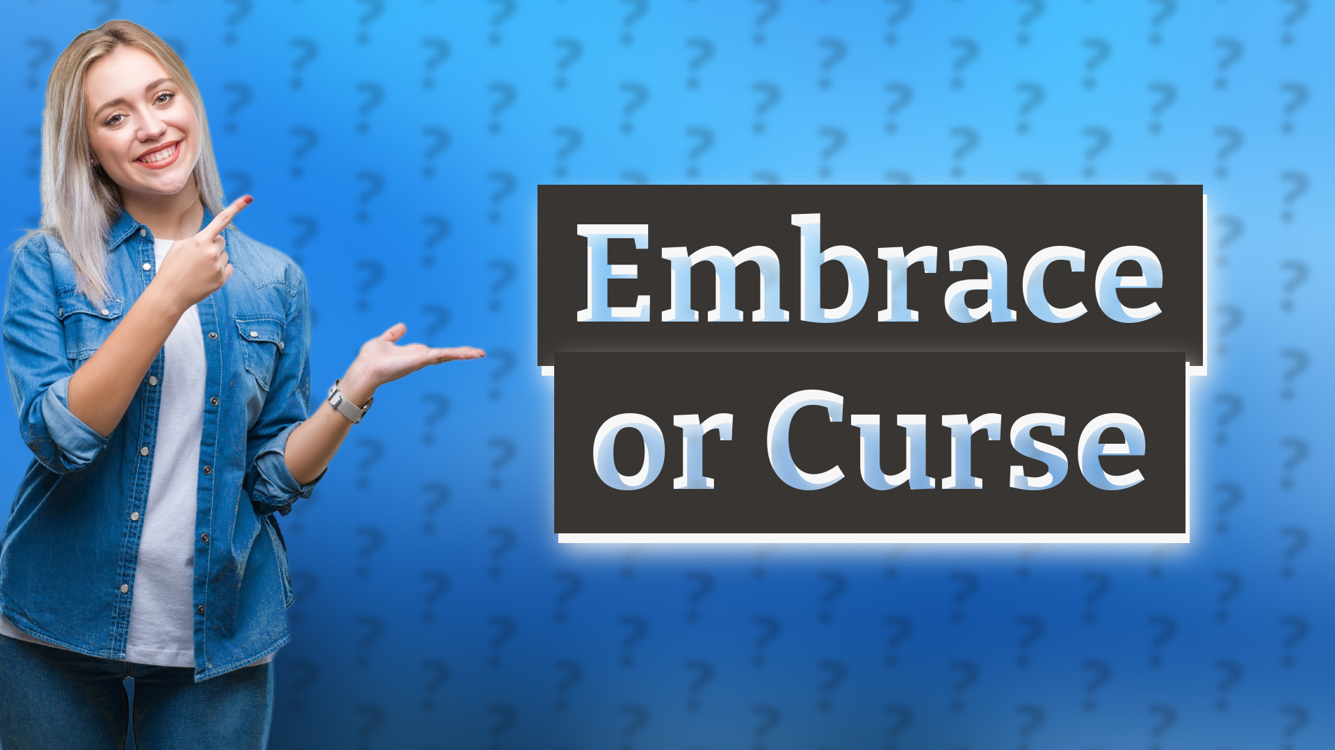 Embrace or Curse
