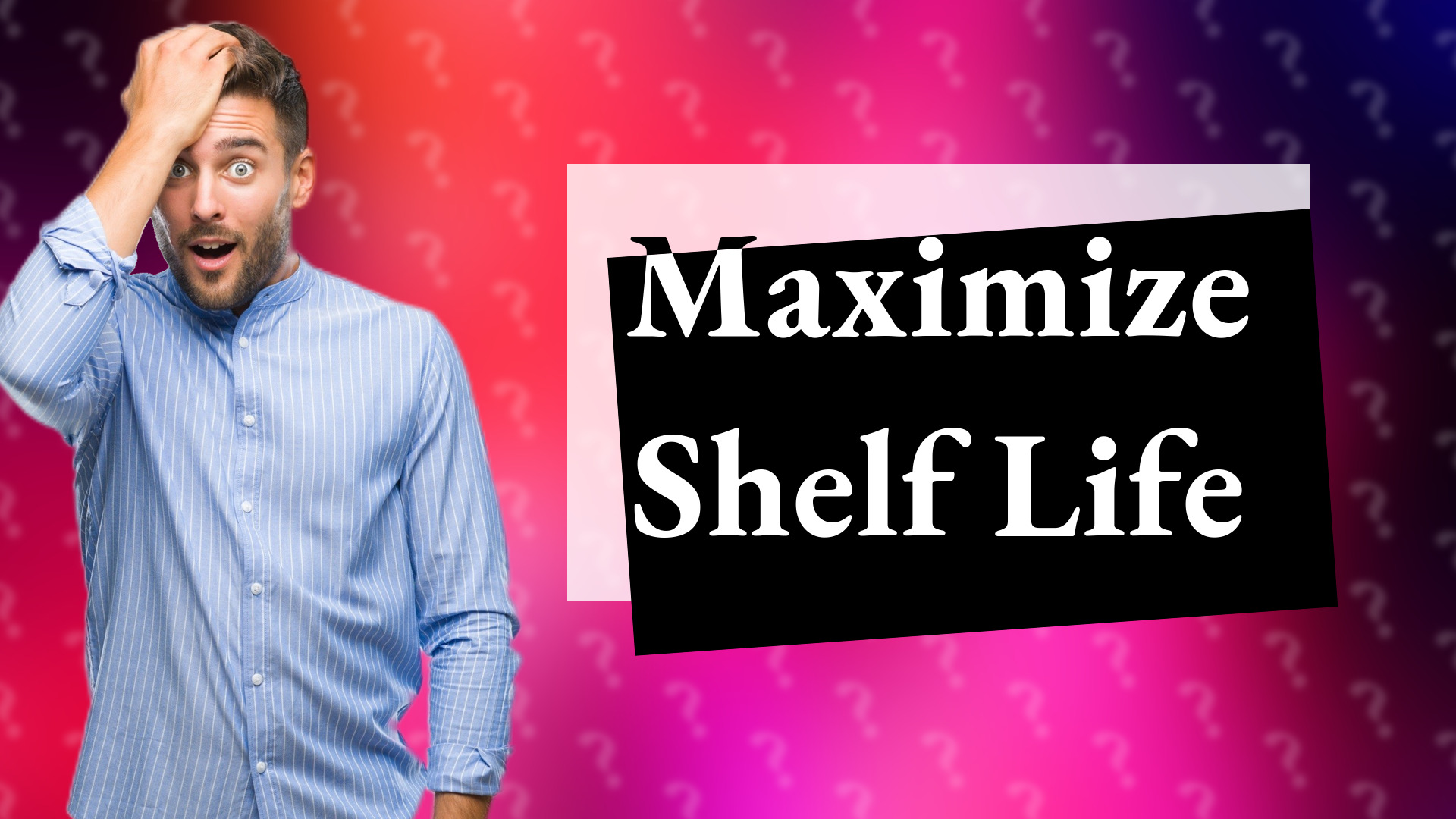 Maximize Shelf Life