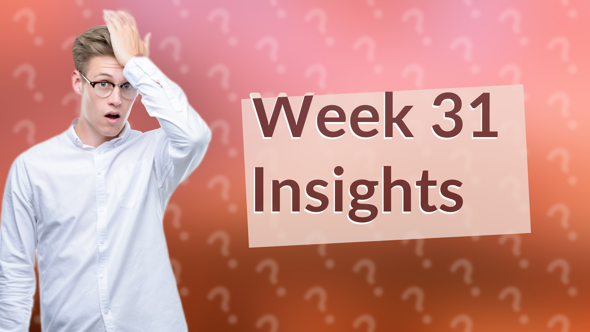 Week 31 Insights