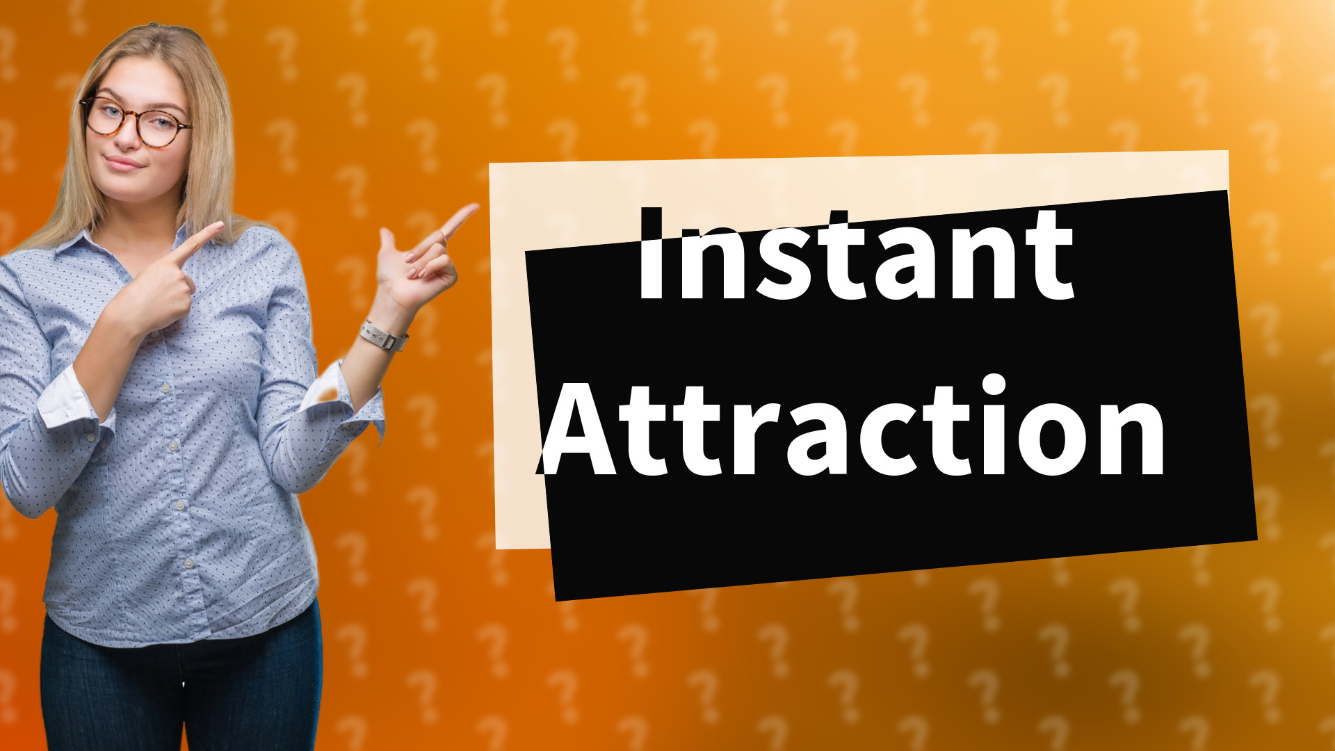 Instant Attraction