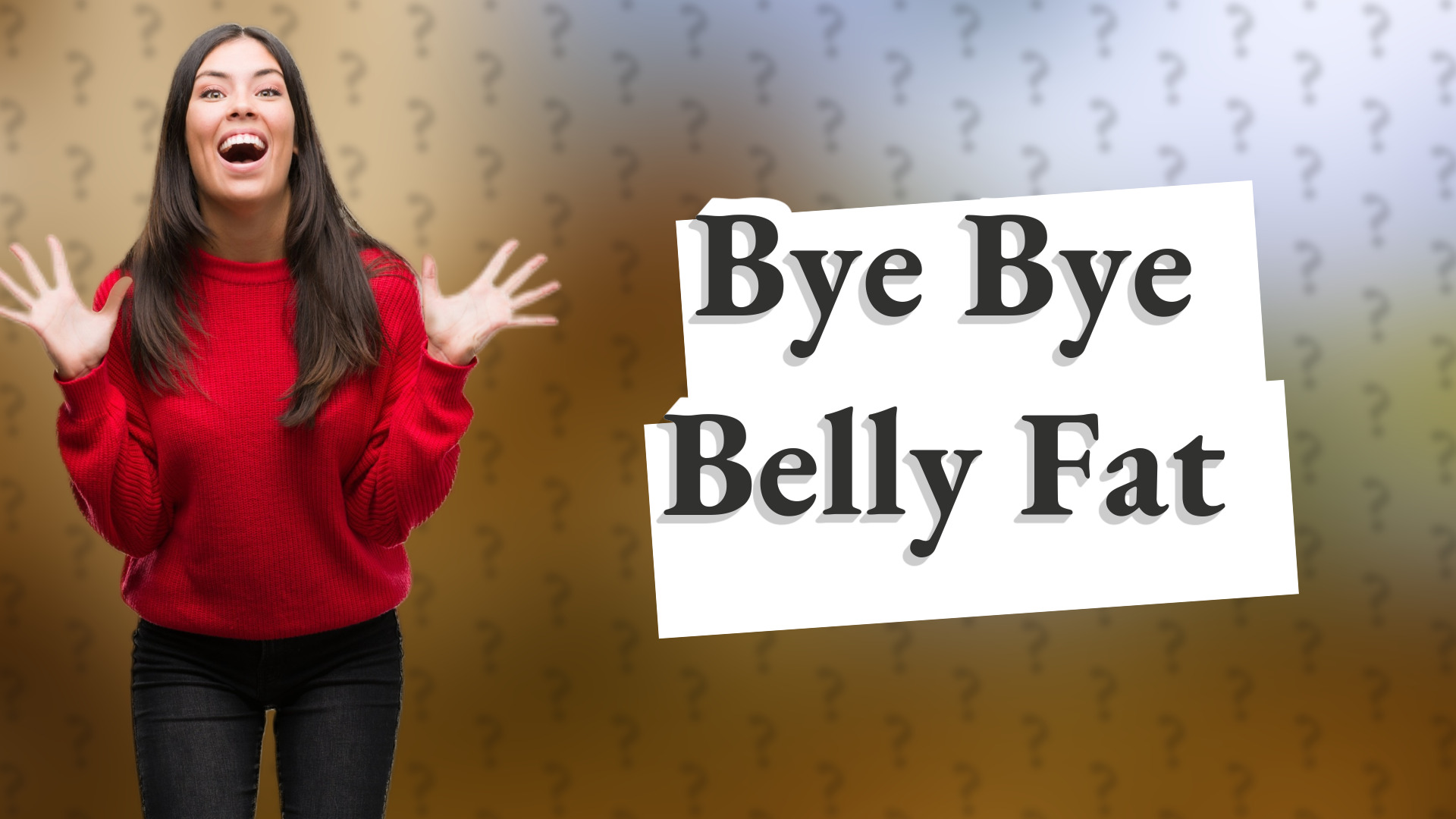 Bye Bye Belly Fat