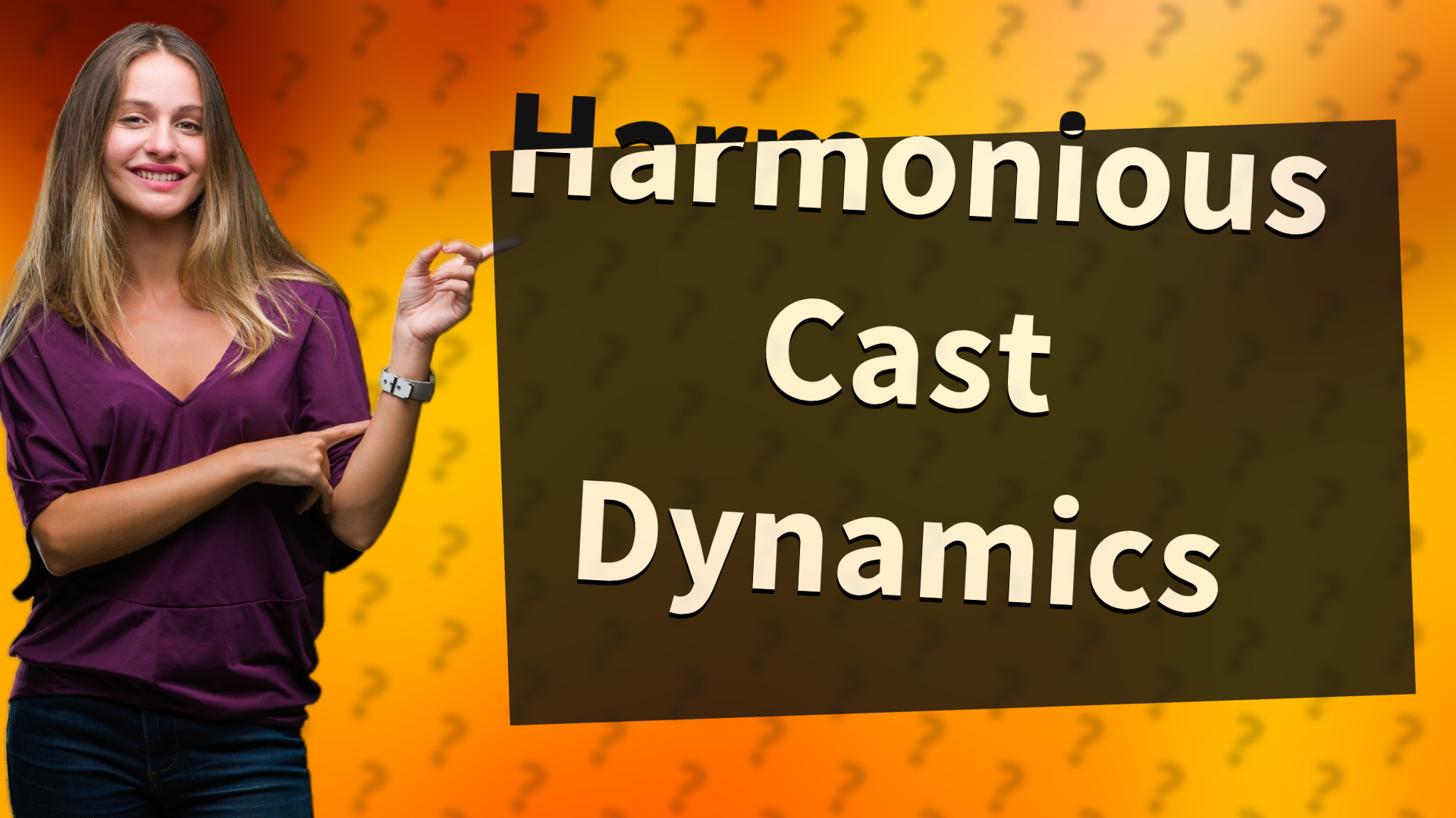 Harmonious Cast Dynamics