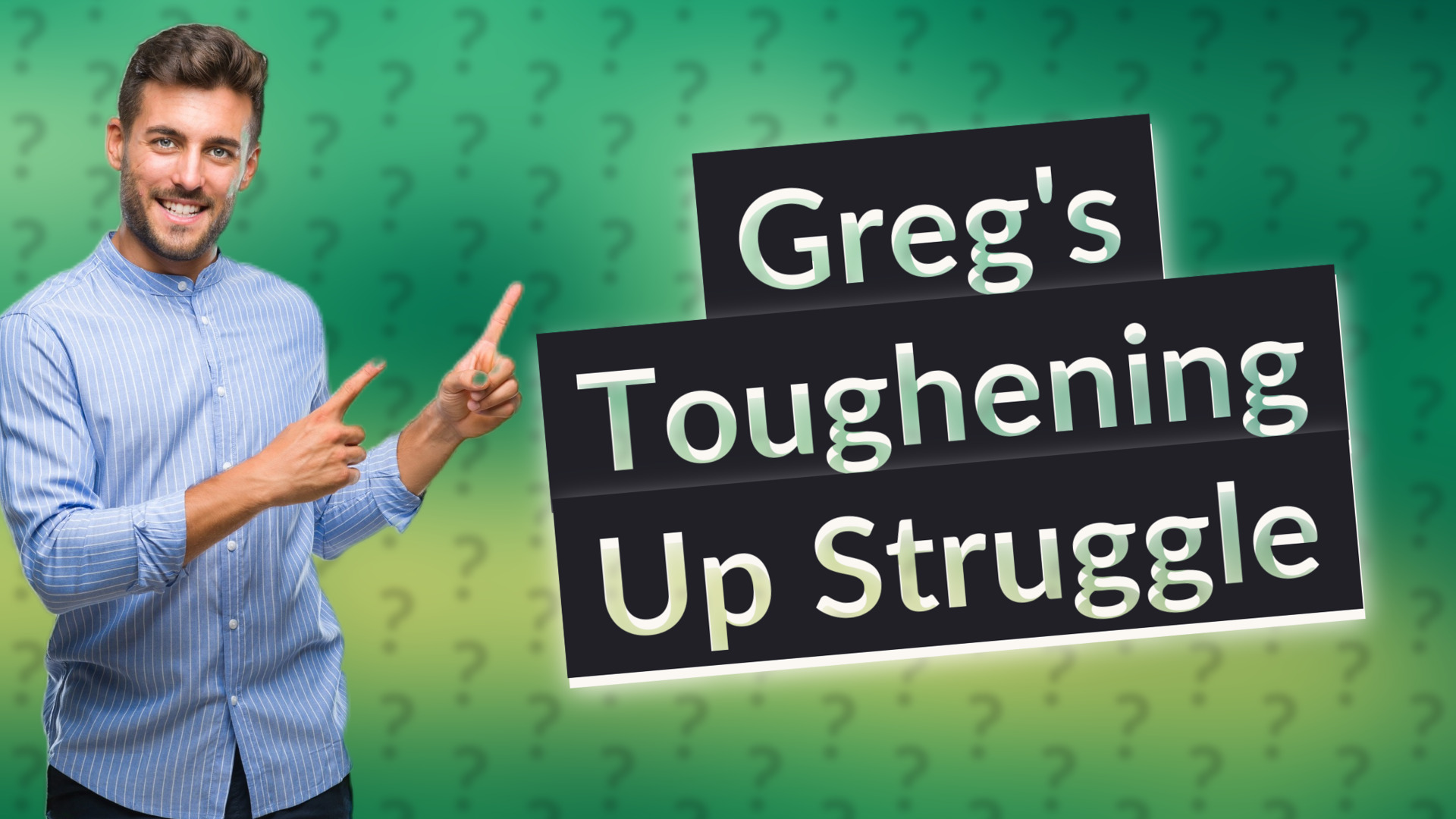 Greg's Toughening Up Struggle