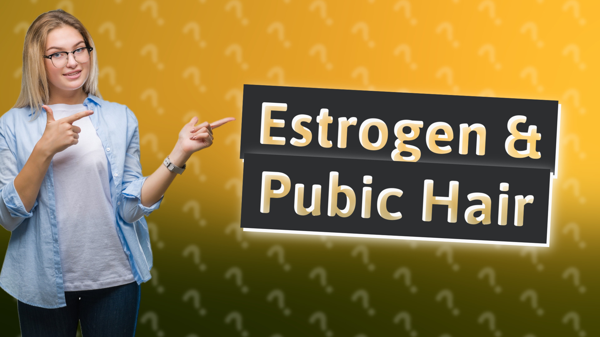 Estrogen & Pubic Hair