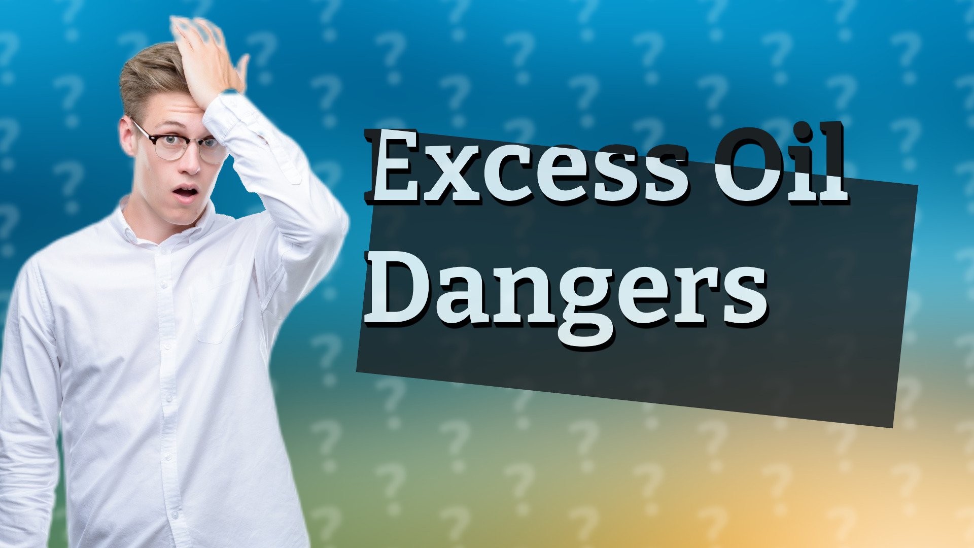 Excess Oil Dangers