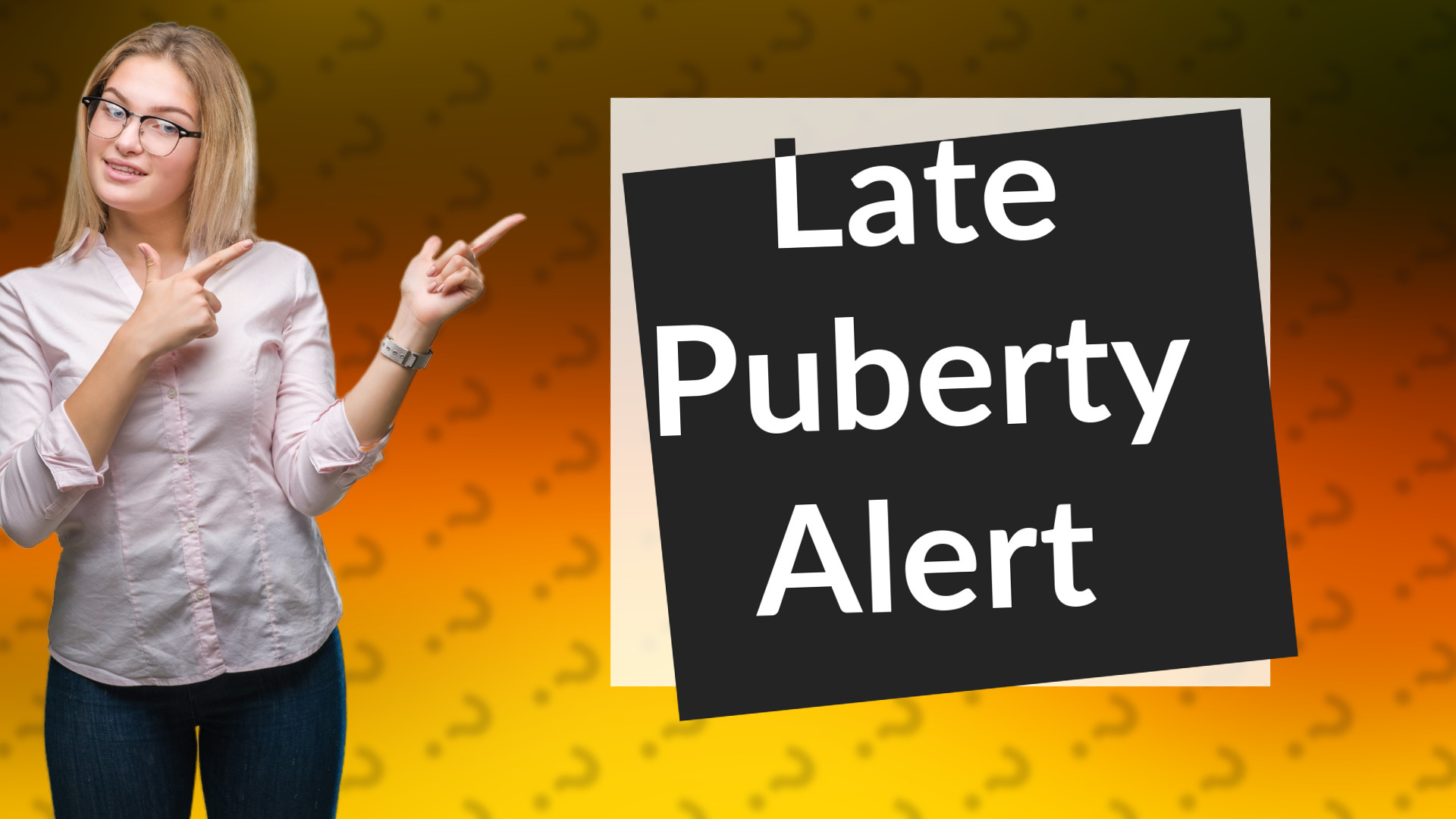 Late Puberty Alert