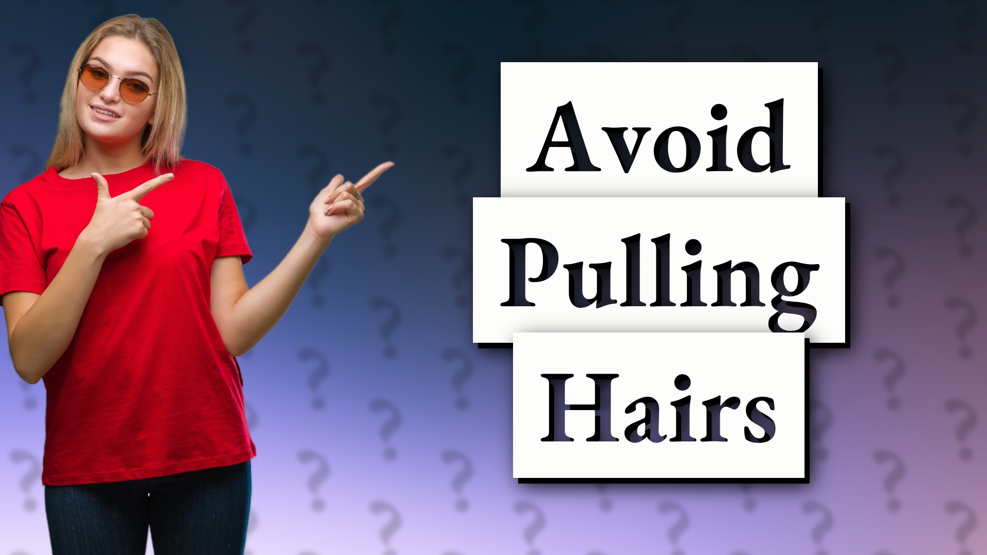 Avoid Pulling Hairs