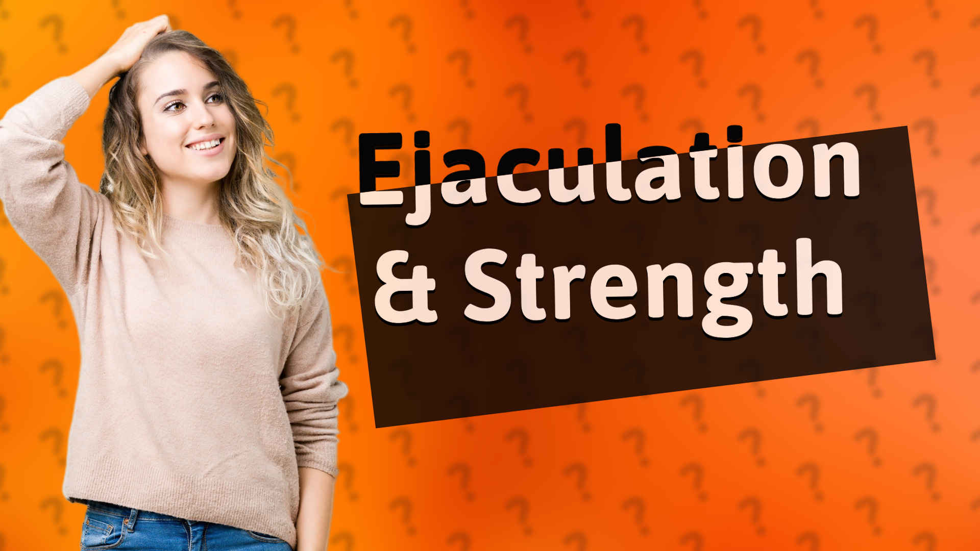Ejaculation & Strength