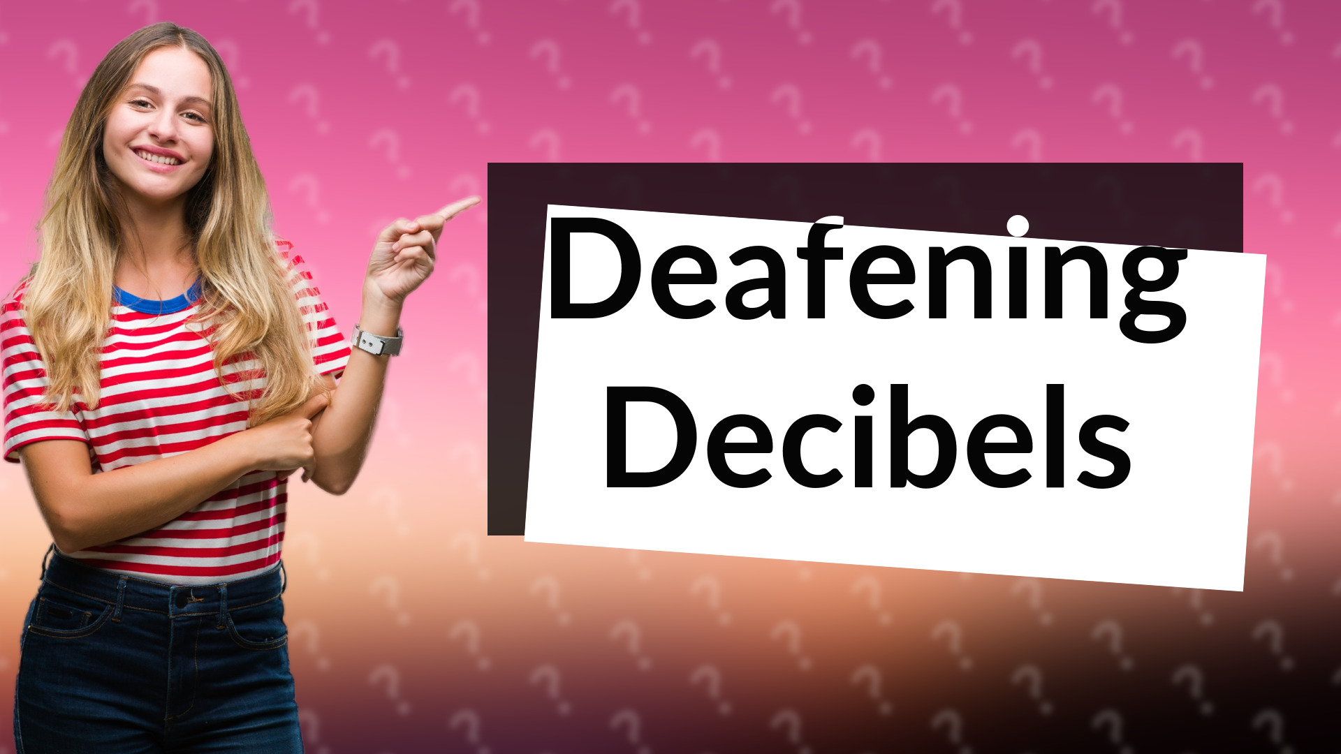 Deafening Decibels