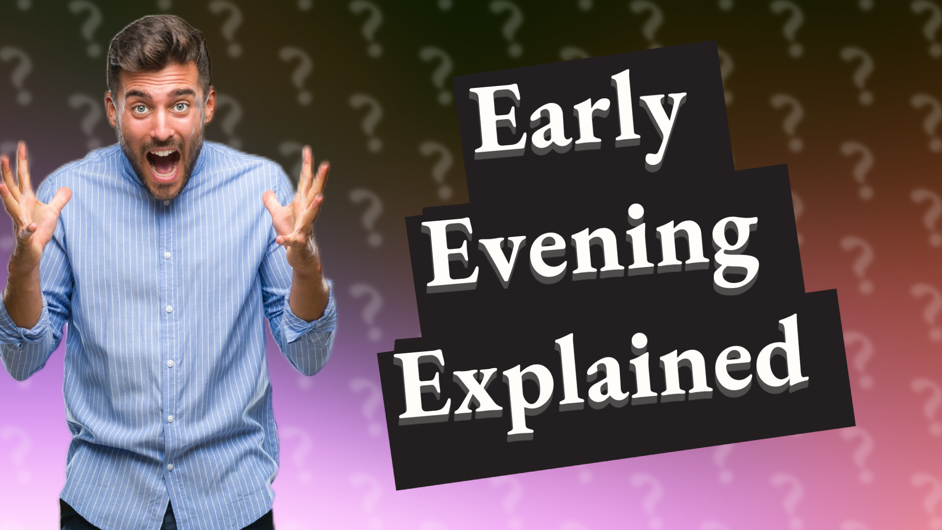 Early Evening Explained
