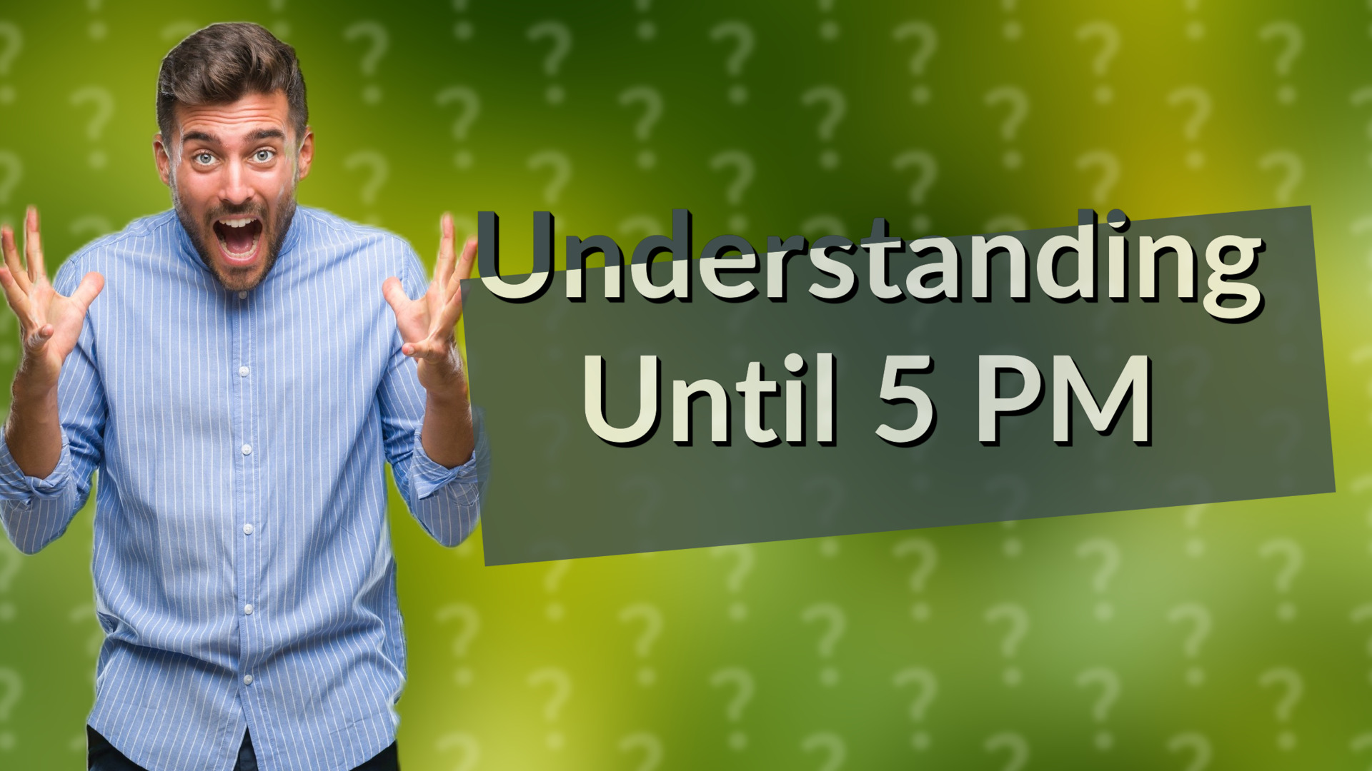 Understanding Until 5 PM