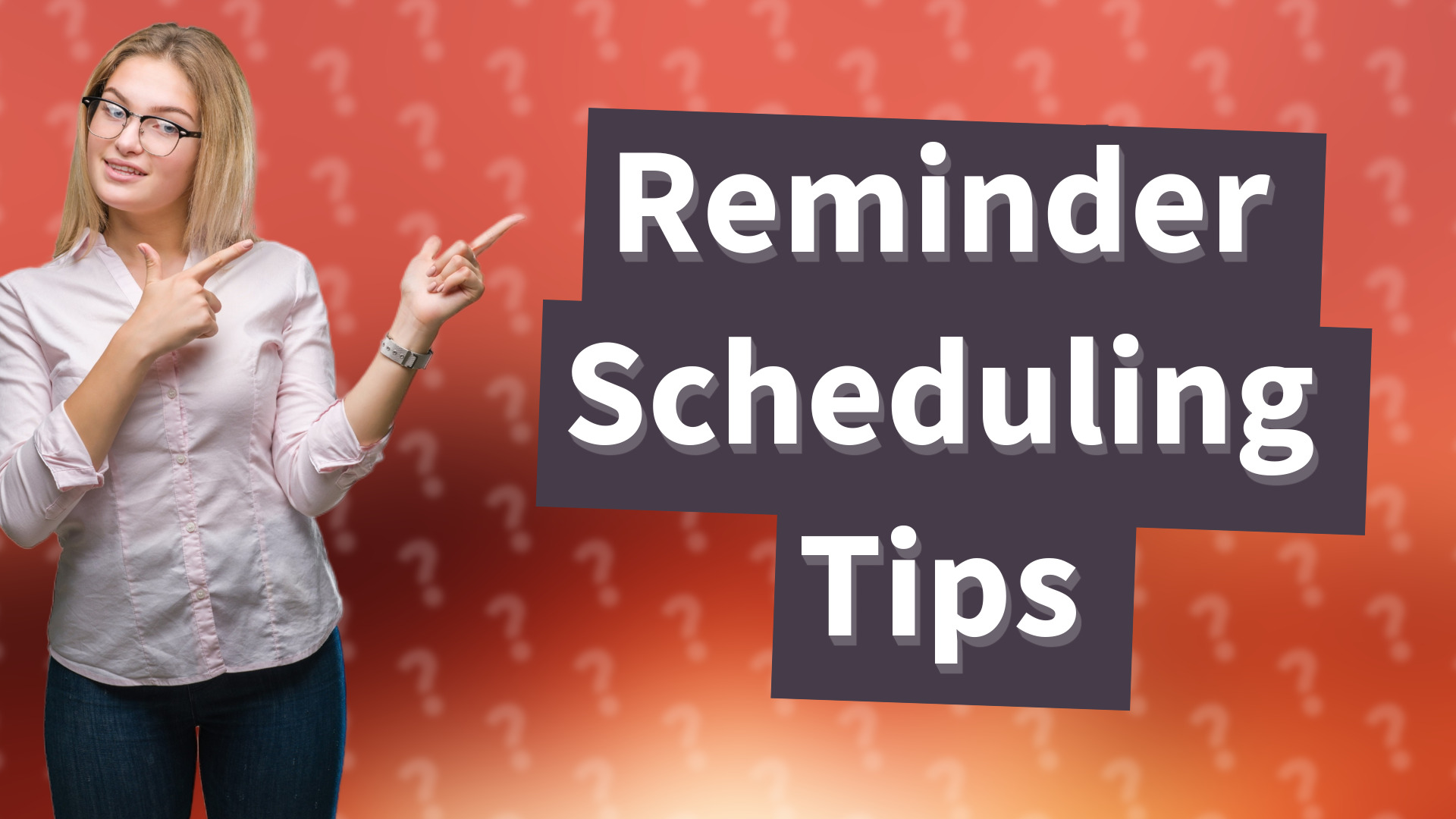 Reminder Scheduling Tips