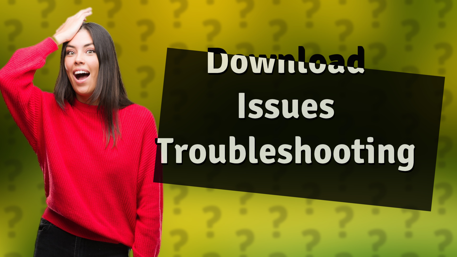 Download Issues Troubleshooting
