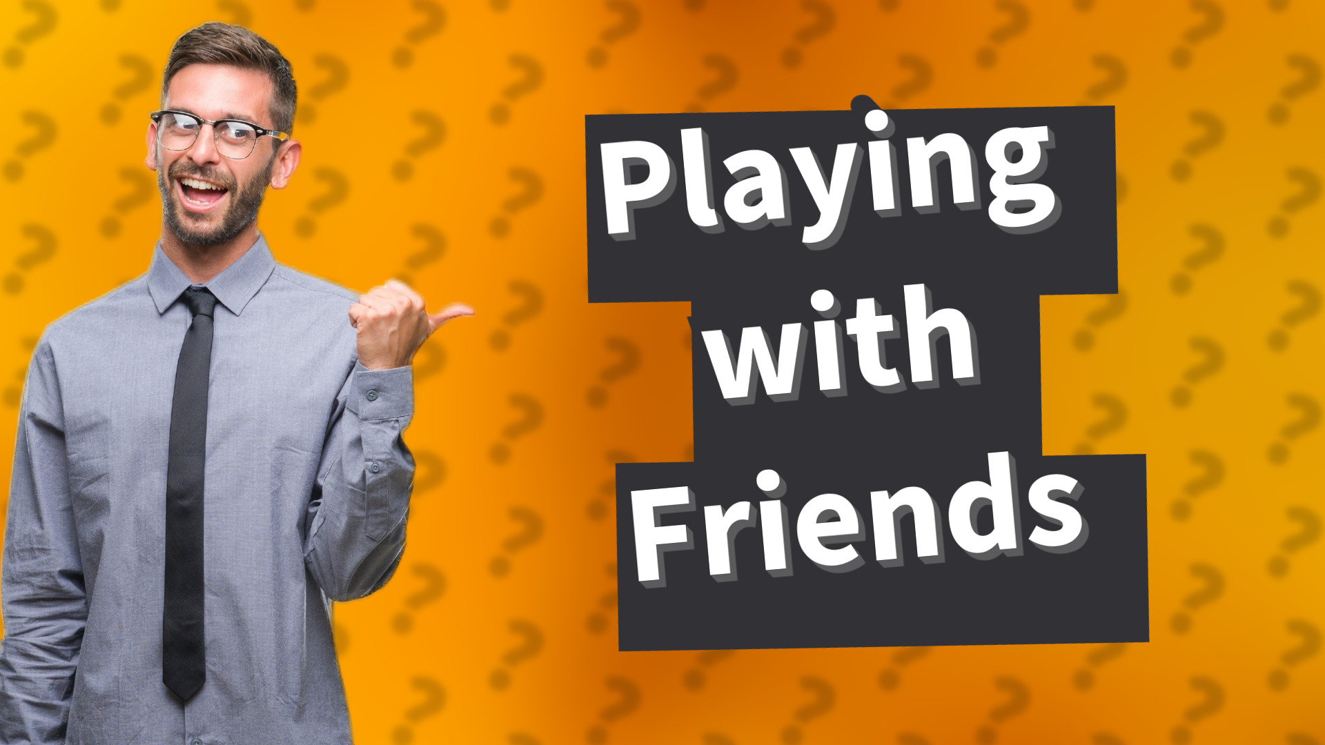 Playing with Friends