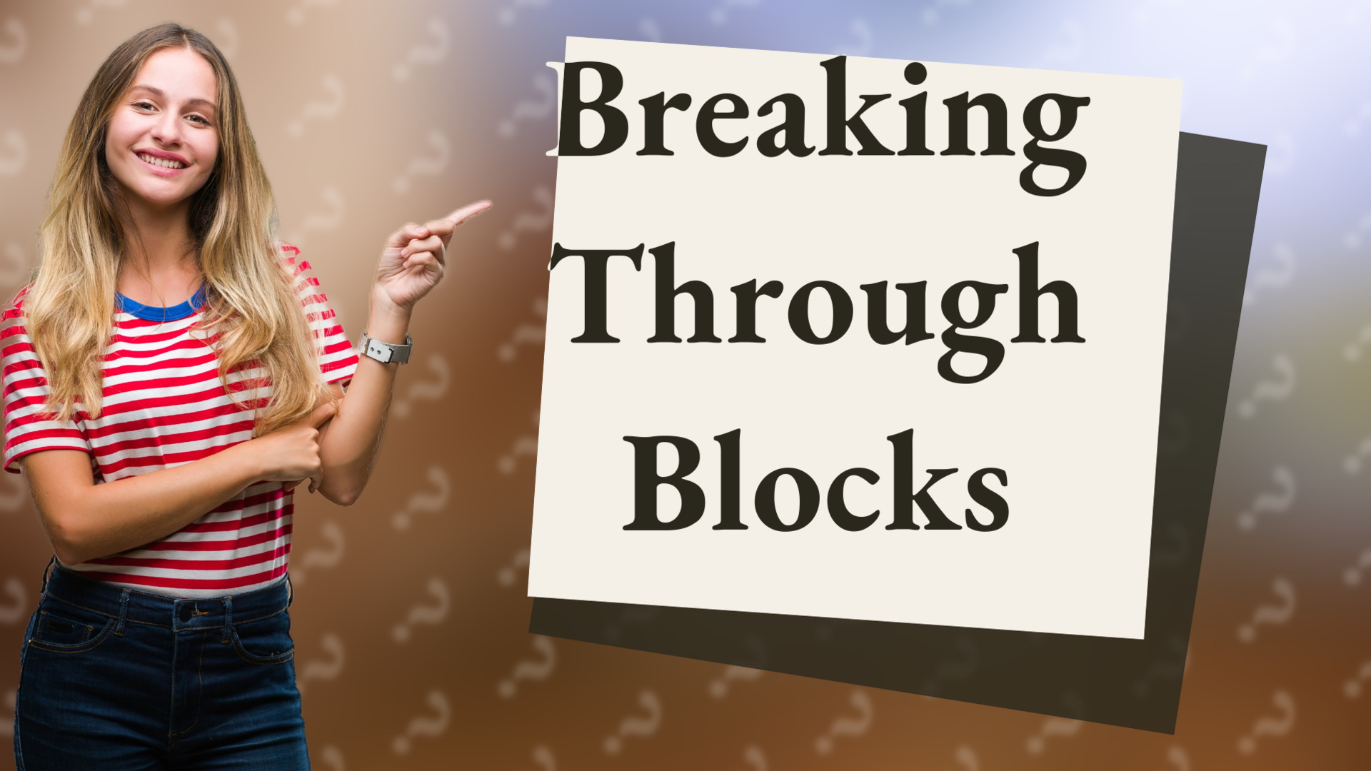 Breaking Through Blocks
