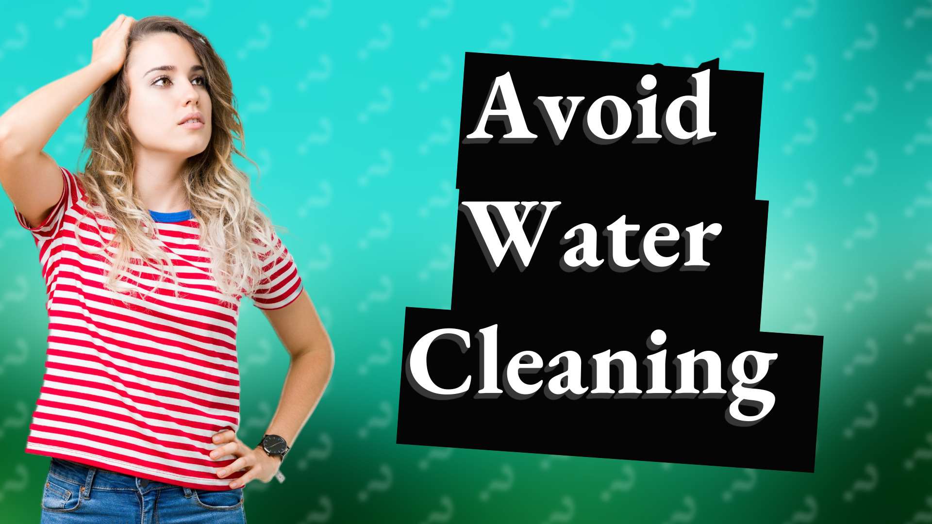 Avoid Water Cleaning