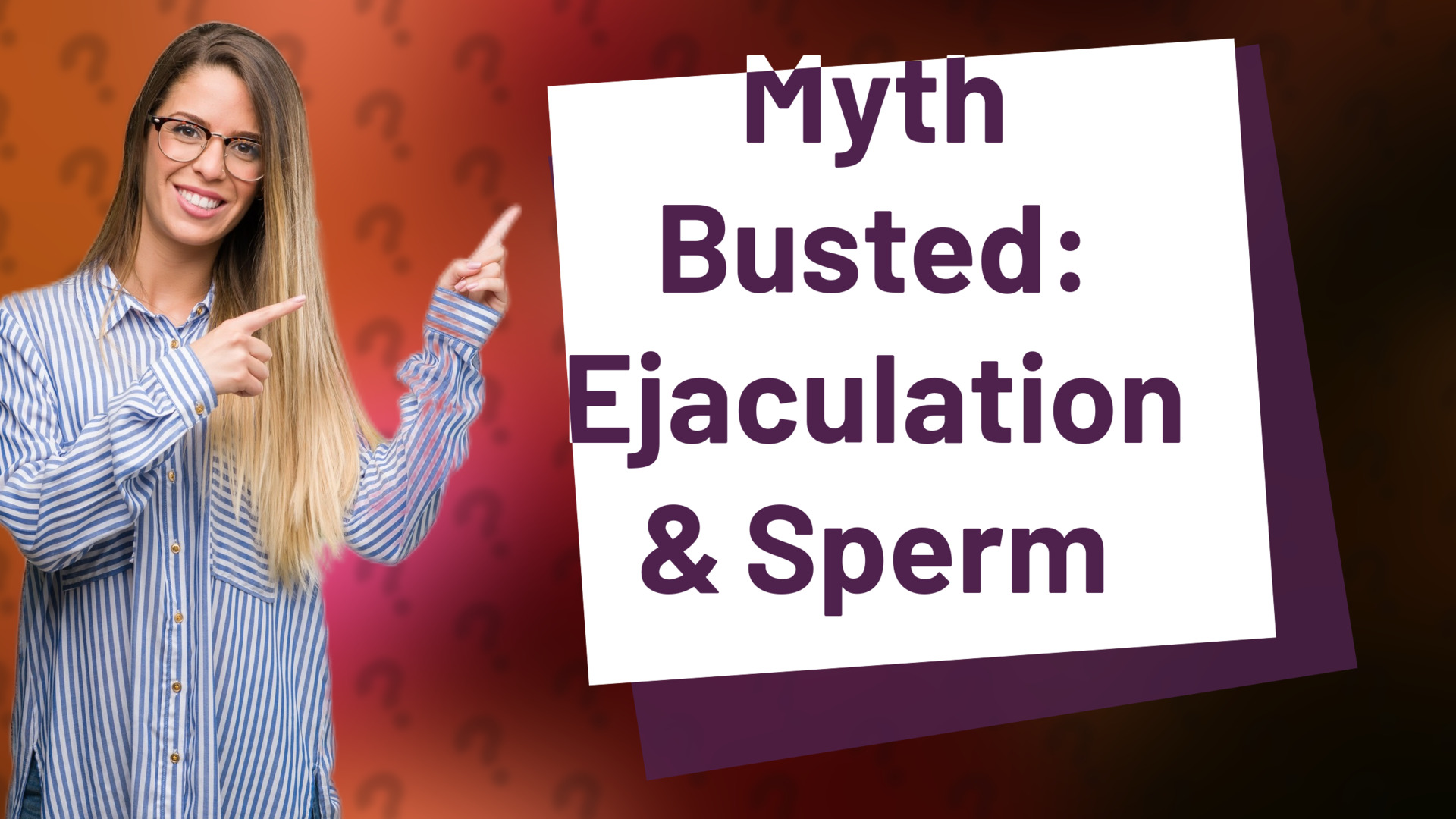 Myth Busted: Ejaculation & Sperm