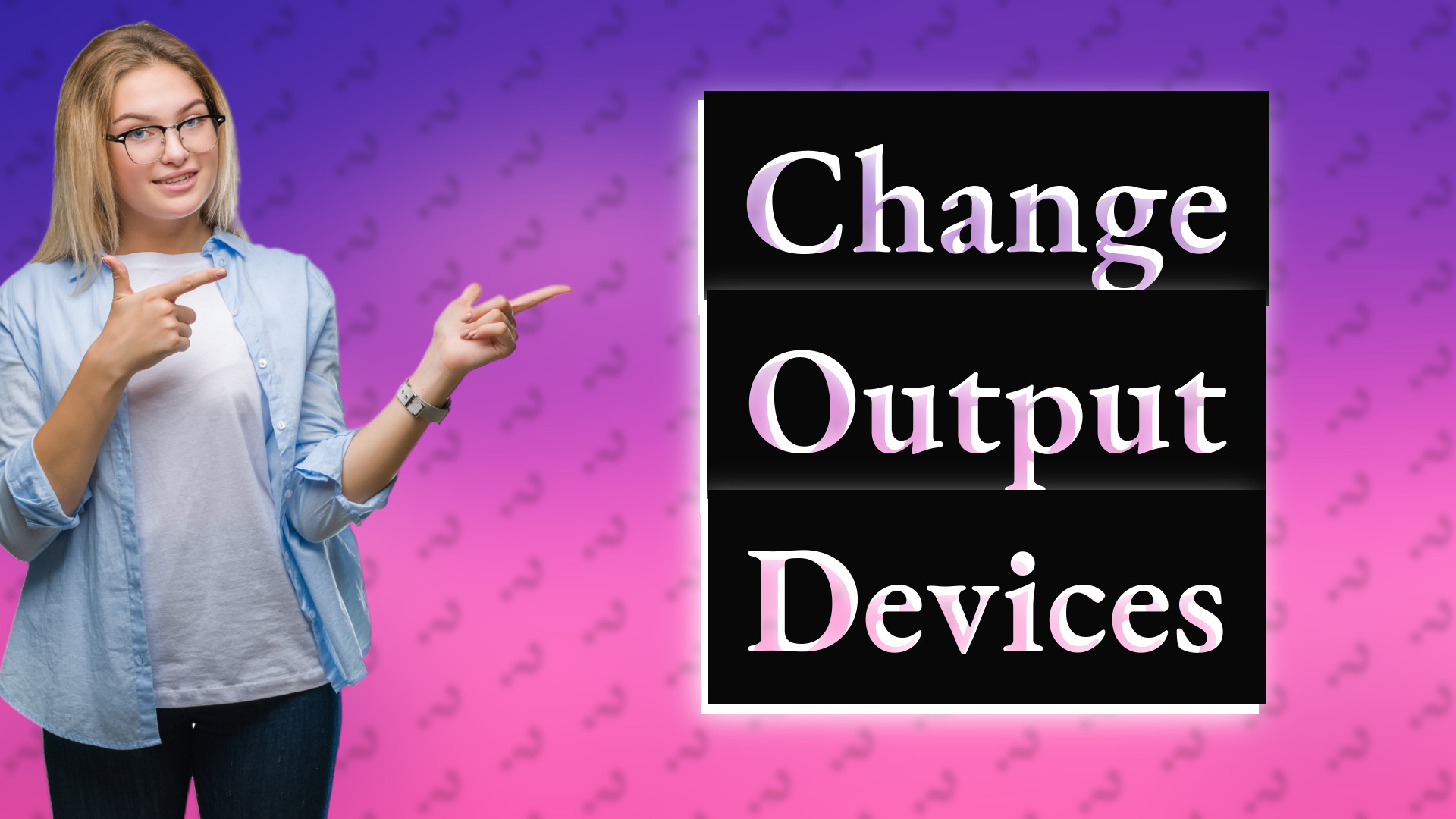 Change Output Devices