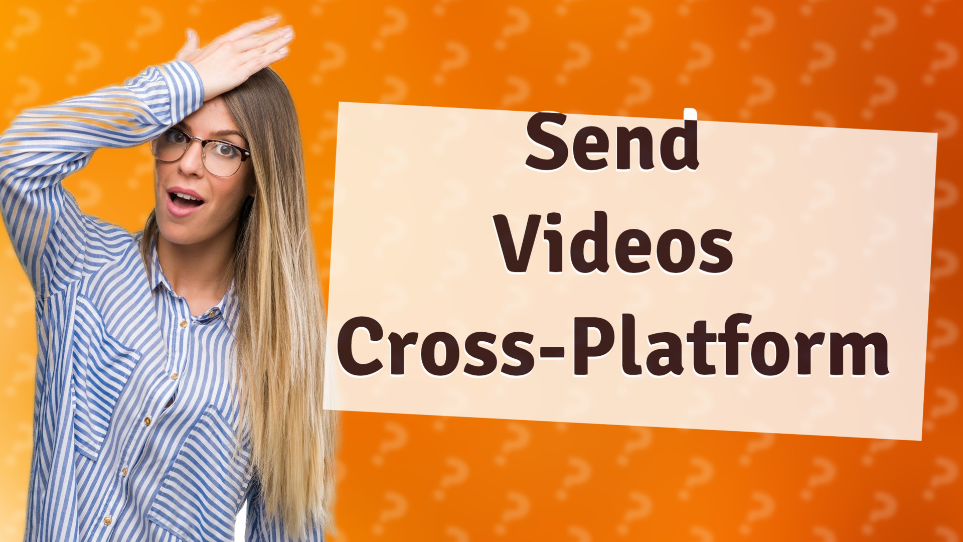 Send Videos Cross-Platform